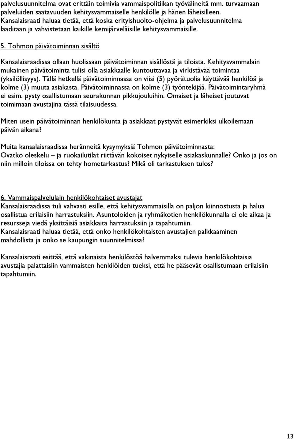 Tohmon päivätoiminnan sisältö Kansalaisraadissa ollaan huolissaan päivätoiminnan sisällöstä ja tiloista.