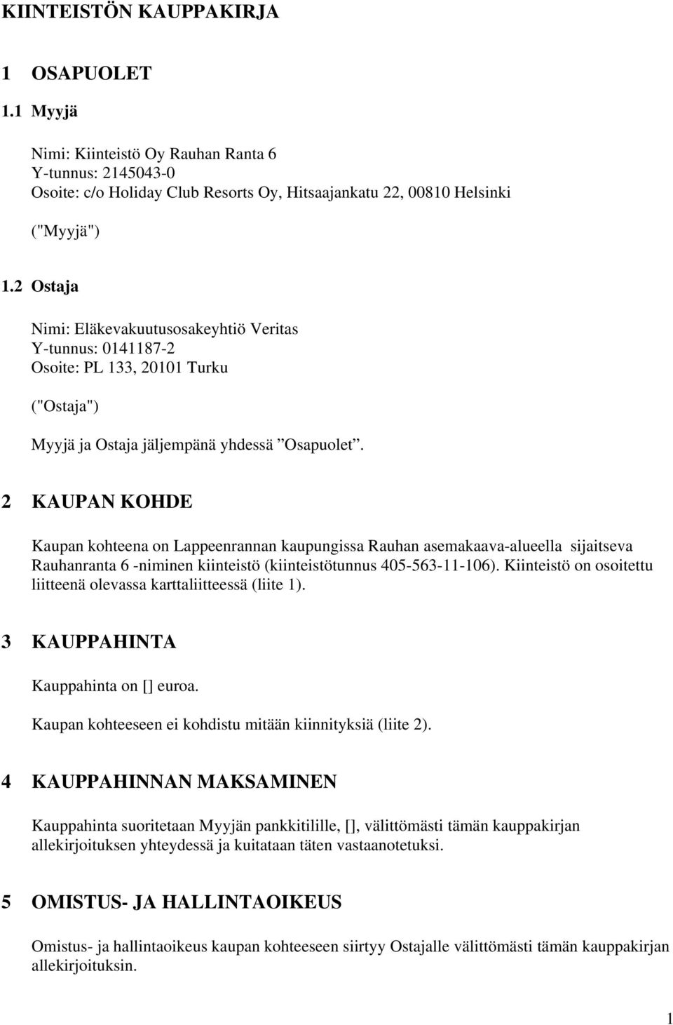 2 KAUPAN KOHDE Kaupan kohteena on Lappeenrannan kaupungissa Rauhan asemakaava-alueella sijaitseva Rauhanranta 6 -niminen kiinteistö (kiinteistötunnus 405-563-11-106).