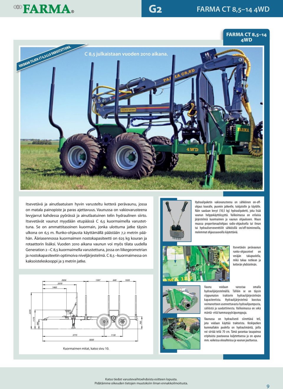 Vaunussa on vakiovarusteena levyjarrut kahdessa pyörässä ja ainutlaatuinen telin hydraulinen siirto. Itsevetävät vaunut myydään etupäässä C 6,5 kuormaimella varustettuna.