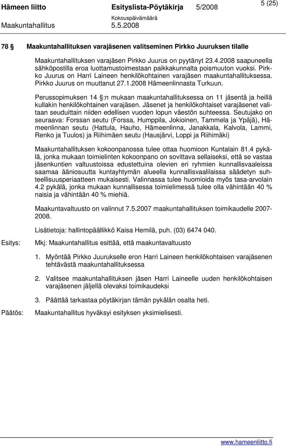 Pirkko Juurus on muuttanut 27.1.2008 Hämeenlinnasta Turkuun. Perussopimuksen 14 :n mukaan maakuntahallituksessa on 11 jäsentä ja heillä kullakin henkilökohtainen varajäsen.
