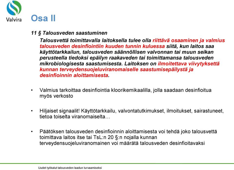 Laitoksen on ilmoitettava viivytyksettä kunnan terveydensuojeluviranomaiselle saastumisepäilystä ja desinfioinnin aloittamisesta.