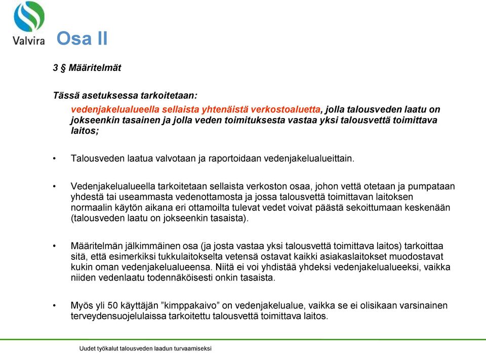 Vedenjakelualueella tarkoitetaan sellaista verkoston osaa, johon vettä otetaan ja pumpataan yhdestä tai useammasta vedenottamosta ja jossa talousvettä toimittavan laitoksen normaalin käytön aikana