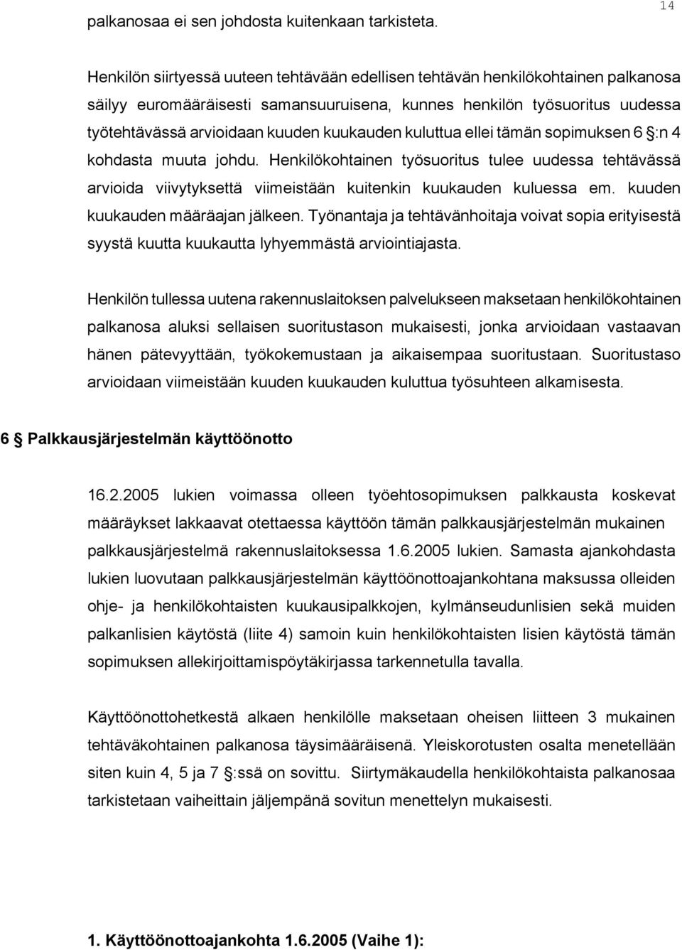 kuukauden kuluttua ellei tämän sopimuksen 6 :n 4 kohdasta muuta johdu. Henkilökohtainen työsuoritus tulee uudessa tehtävässä arvioida viivytyksettä viimeistään kuitenkin kuukauden kuluessa em.