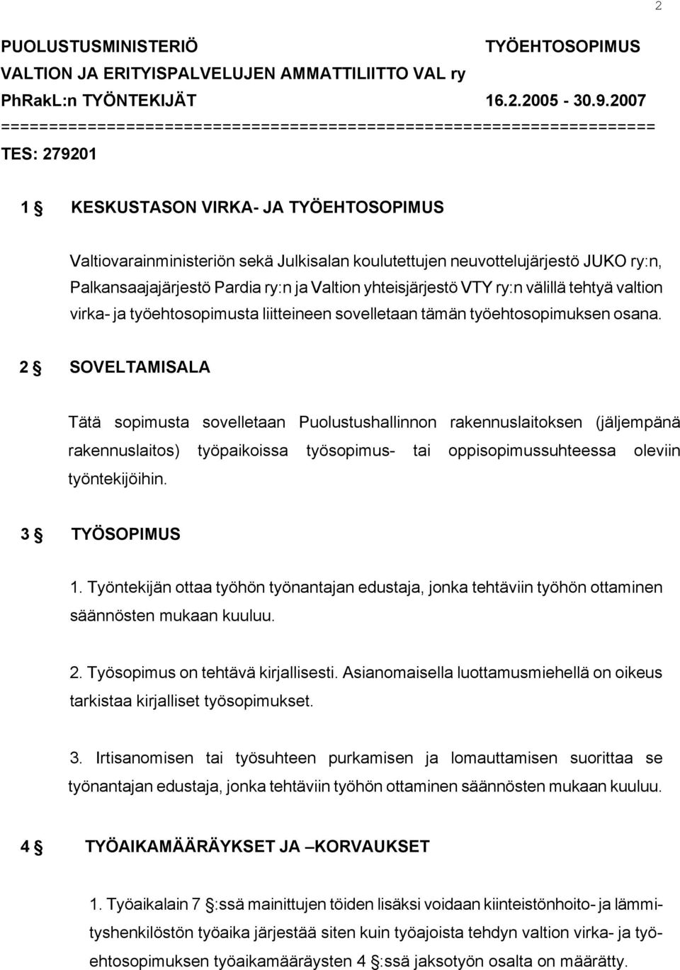 JUKO ry:n, Palkansaajajärjestö Pardia ry:n ja Valtion yhteisjärjestö VTY ry:n välillä tehtyä valtion virka- ja työehtosopimusta liitteineen sovelletaan tämän työehtosopimuksen osana.
