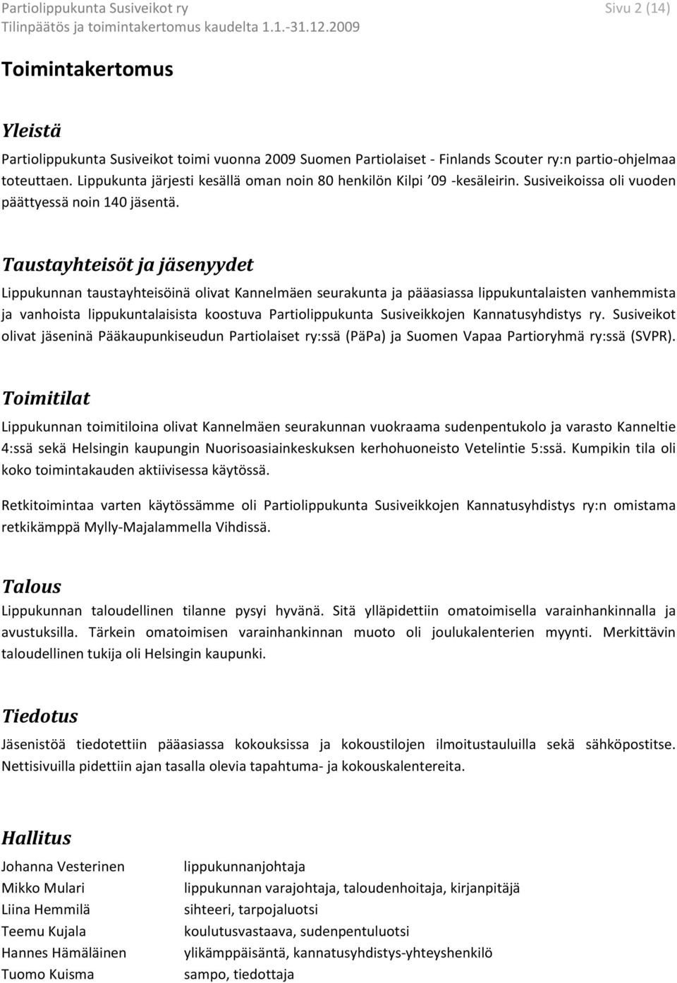 Taustayhteisöt ja jäsenyydet Lippukunnan taustayhteisöinä olivat Kannelmäen seurakunta ja pääasiassa lippukuntalaisten vanhemmista ja vanhoista lippukuntalaisista koostuva Partiolippukunta