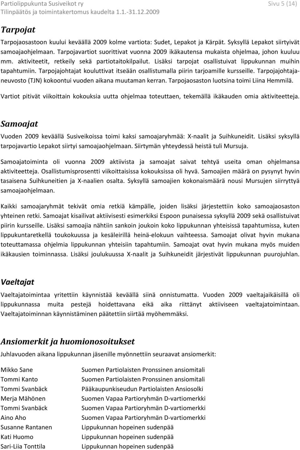 Tarpojajohtajat kouluttivat itseään osallistumalla piirin tarjoamille kursseille. Tarpojajohtajaneuvosto (TJN) kokoontui vuoden aikana muutaman kerran. Tarpojaosaston luotsina toimi Liina Hemmilä.