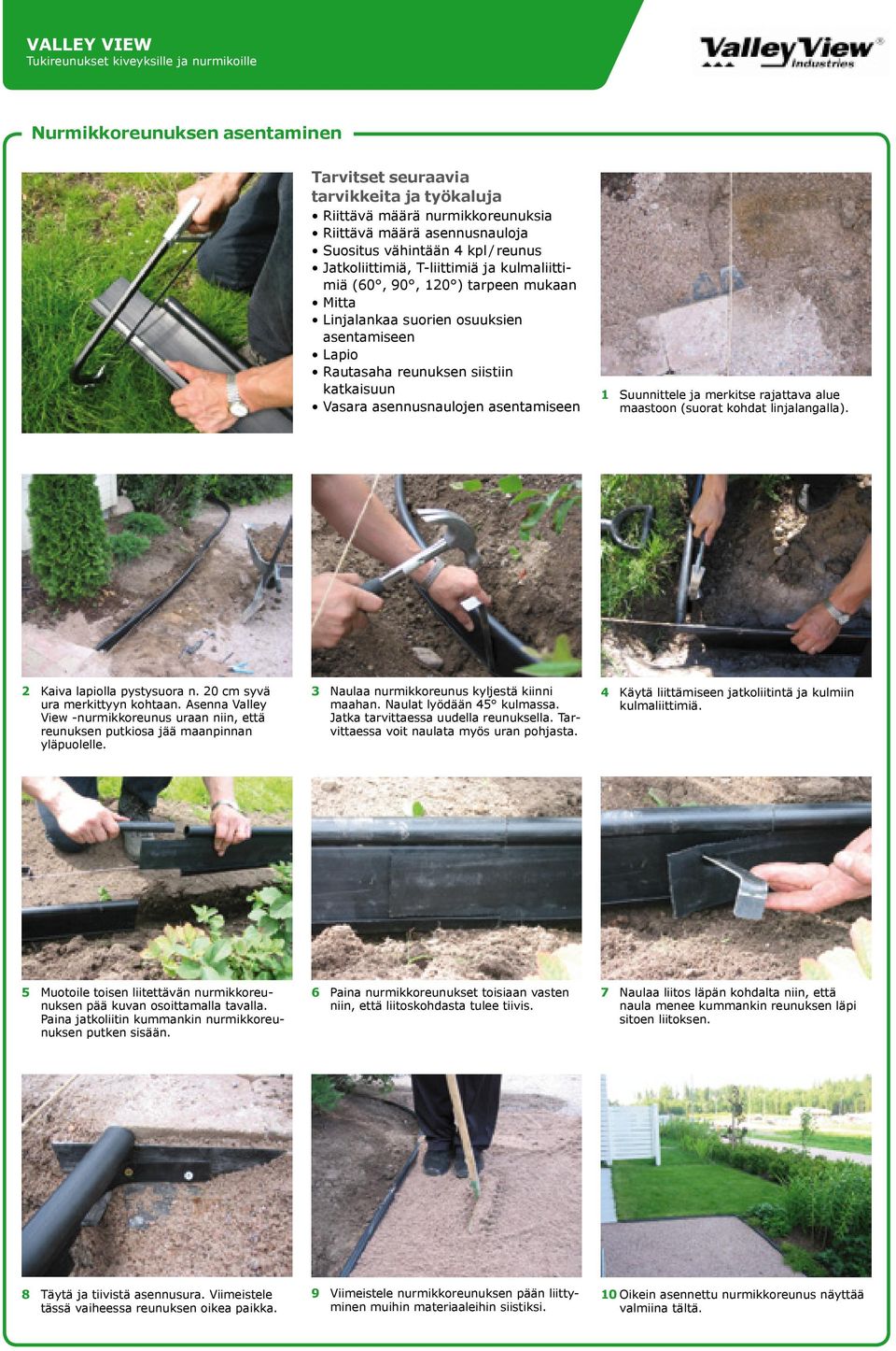 Vasara asennusnaulojen asentamiseen 1 Suunnittele ja merkitse rajattava alue maastoon (suorat kohdat linjalangalla). 2 Kaiva lapiolla pystysuora n. 20 cm syvä ura merkittyyn kohtaan.