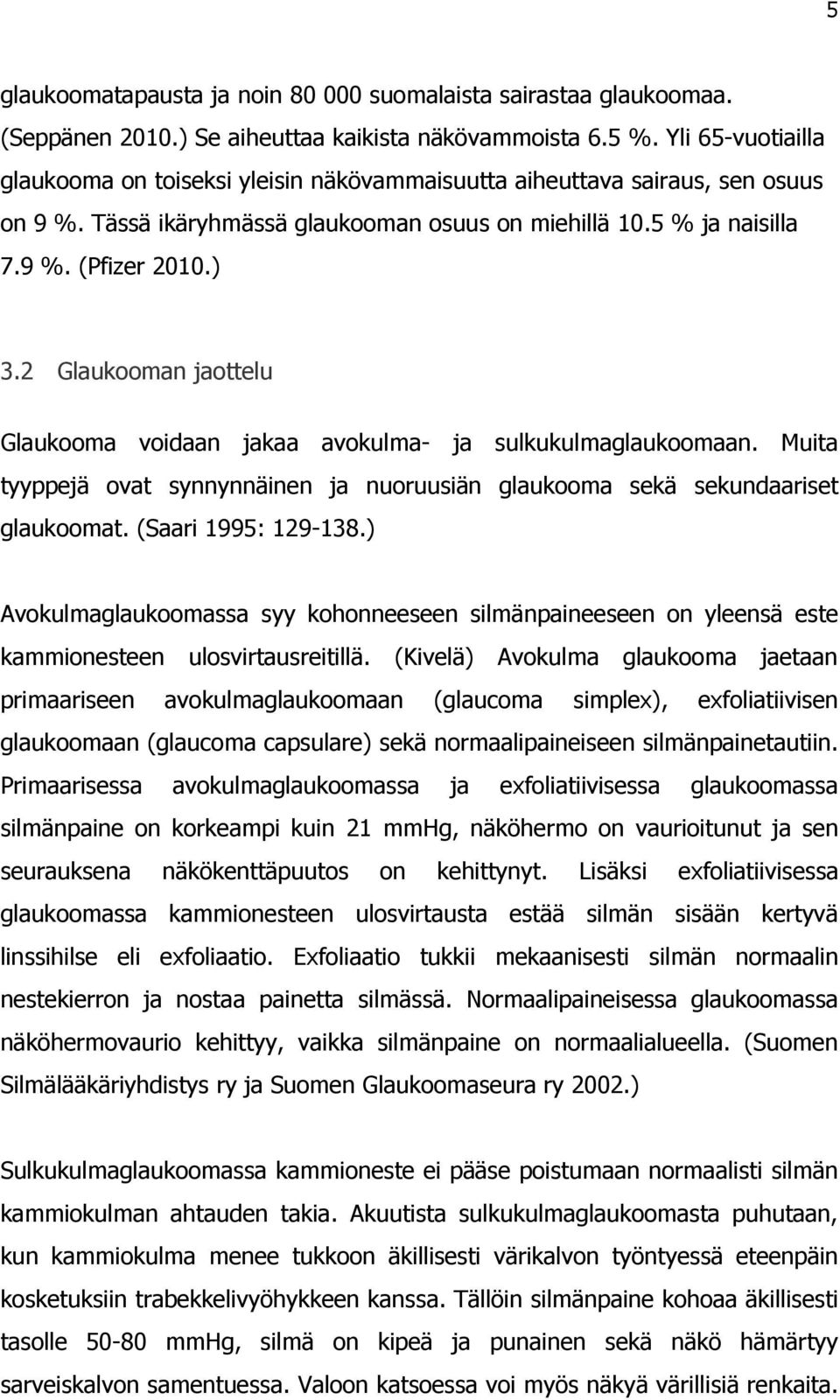 2 Glaukooman jaottelu Glaukooma voidaan jakaa avokulma- ja sulkukulmaglaukoomaan. Muita tyyppejä ovat synnynnäinen ja nuoruusiän glaukooma sekä sekundaariset glaukoomat. (Saari 1995: 129-138.