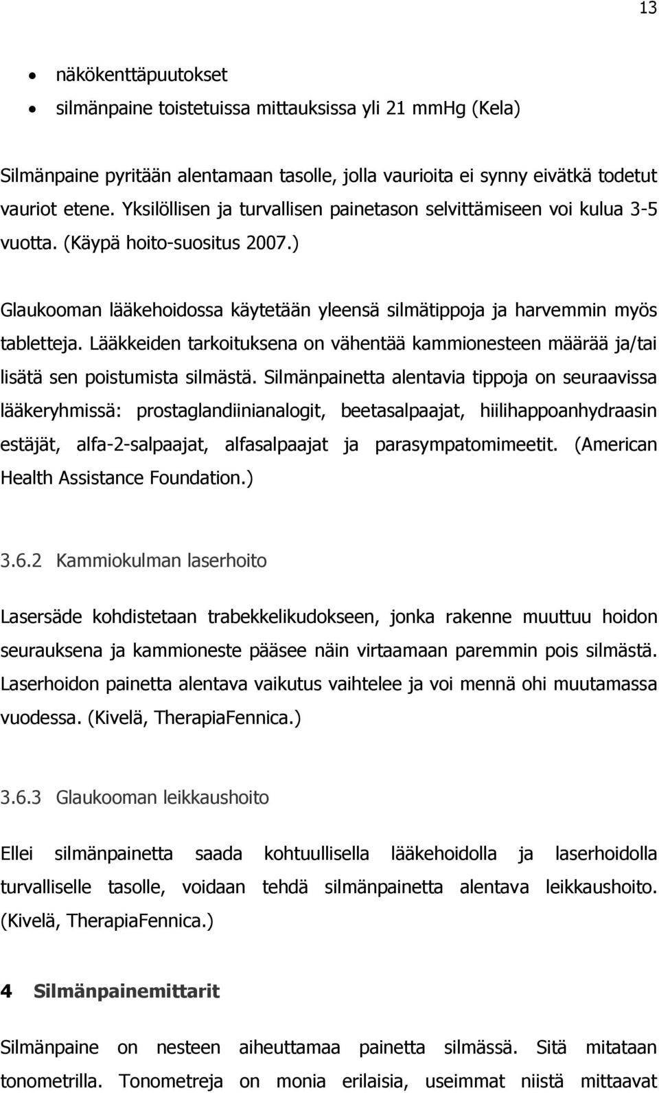Lääkkeiden tarkoituksena on vähentää kammionesteen määrää ja/tai lisätä sen poistumista silmästä.