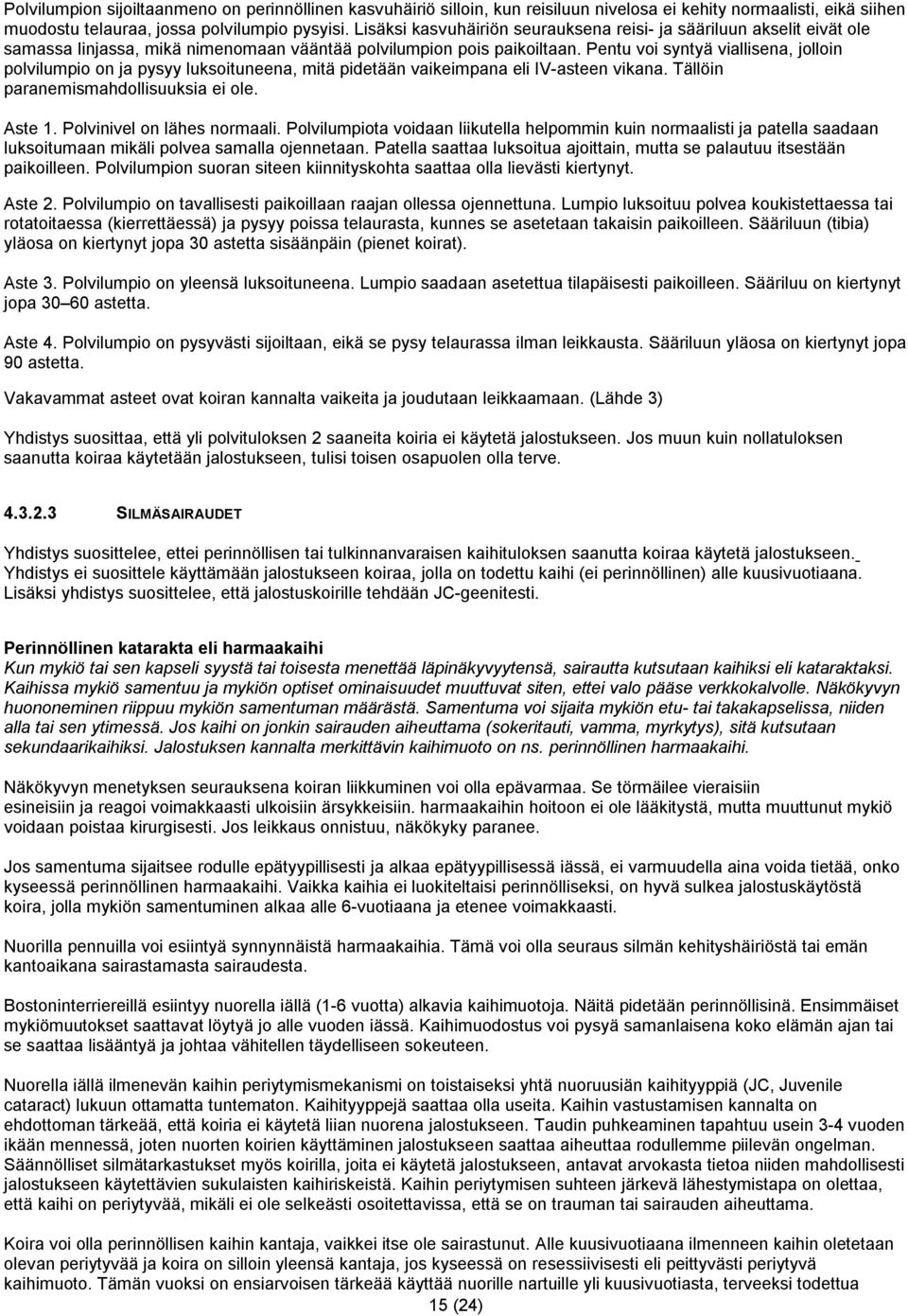 Pentu voi syntyä viallisena, jolloin polvilumpio on ja pysyy luksoituneena, mitä pidetään vaikeimpana eli IV asteen vikana. Tällöin paranemismahdollisuuksia ei ole. Aste 1.