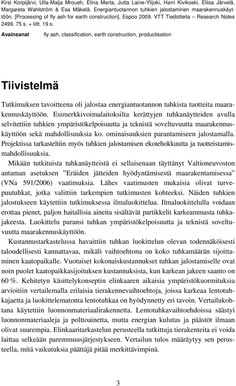 Avainsanat fly ash, classification, earth construction, productisation Tiivistelmä Tutkimuksen tavoitteena oli jalostaa energiantuotannon tuhkista tuotteita maarakennuskäyttöön.