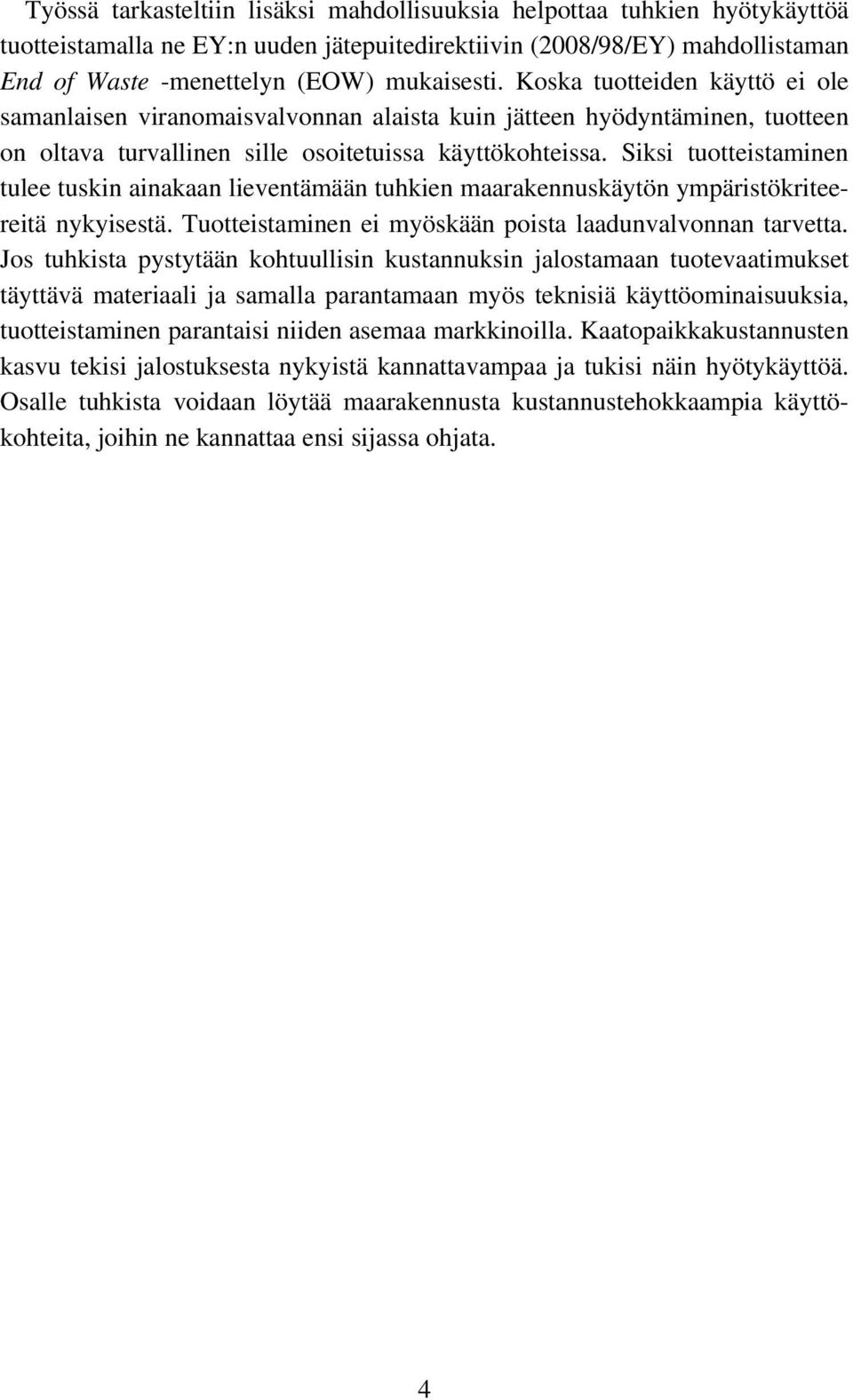 Siksi tuotteistaminen tulee tuskin ainakaan lieventämään tuhkien maarakennuskäytön ympäristökriteereitä nykyisestä. Tuotteistaminen ei myöskään poista laadunvalvonnan tarvetta.