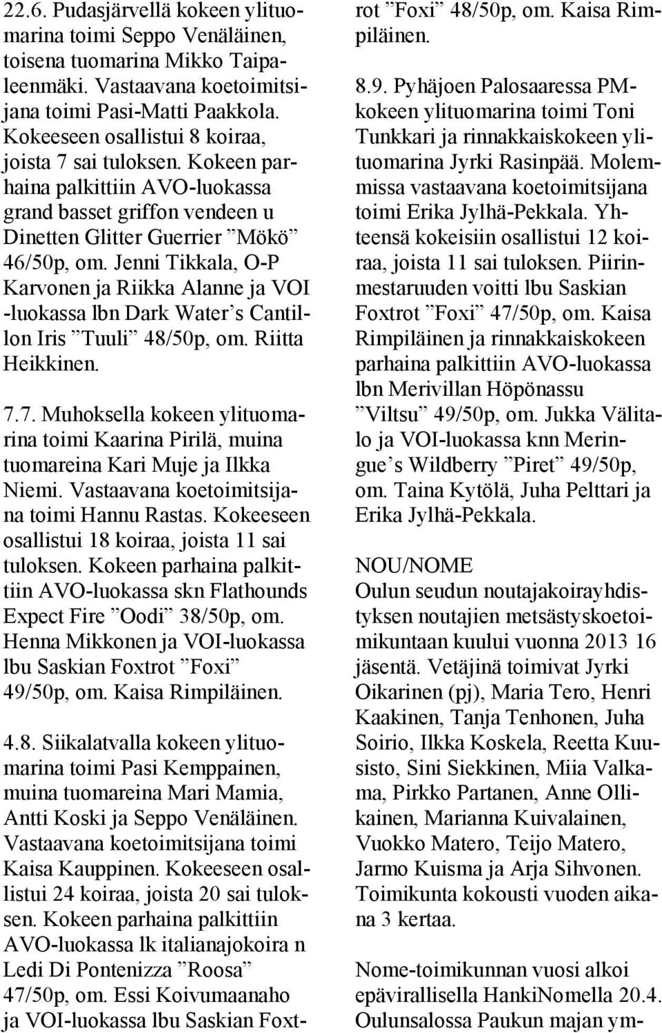 Jenni Tikkala, O-P Karvonen ja Riikka Alanne ja VOI -luokassa lbn Dark Water s Cantillon Iris Tuuli 48/50p, om. Riitta Heikkinen. 7.