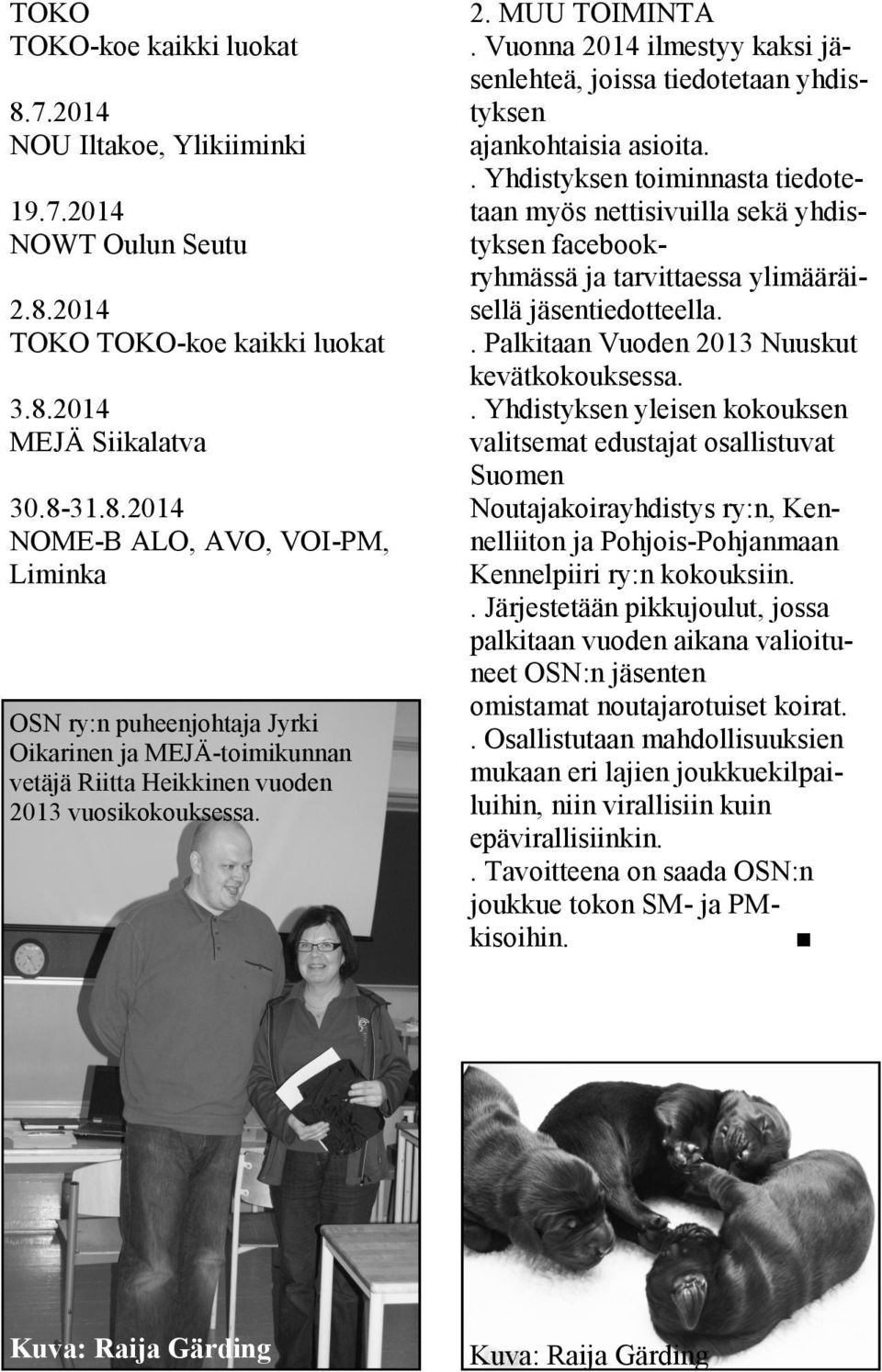 . Yhdistyksen toiminnasta tiedotetaan myös nettisivuilla sekä yhdistyksen facebookryhmässä ja tarvittaessa ylimääräisellä jäsentiedotteella.. Palkitaan Vuoden 2013 Nuuskut kevätkokouksessa.