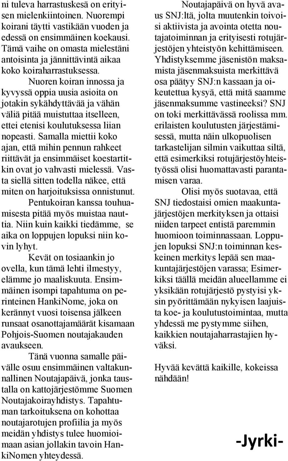 Nuoren koiran innossa ja kyvyssä oppia uusia asioita on jotakin sykähdyttävää ja vähän väliä pitää muistuttaa itselleen, ettei etenisi koulutuksessa liian nopeasti.
