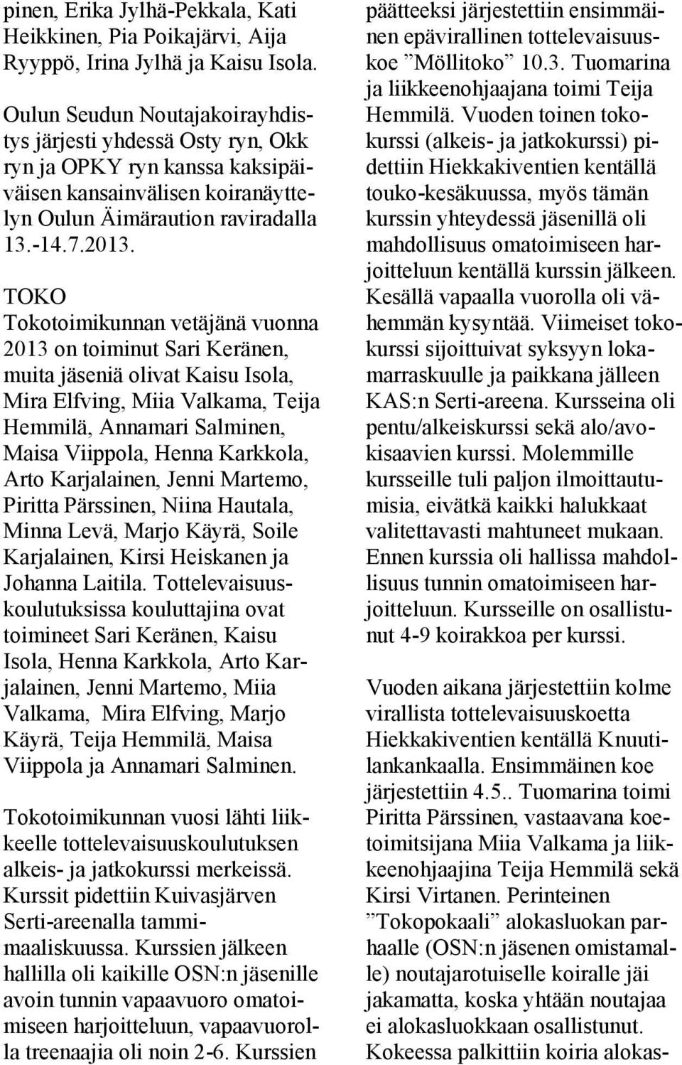 TOKO Tokotoimikunnan vetäjänä vuonna 2013 on toiminut Sari Keränen, muita jäseniä olivat Kaisu Isola, Mira Elfving, Miia Valkama, Teija Hemmilä, Annamari Salminen, Maisa Viippola, Henna Karkkola,