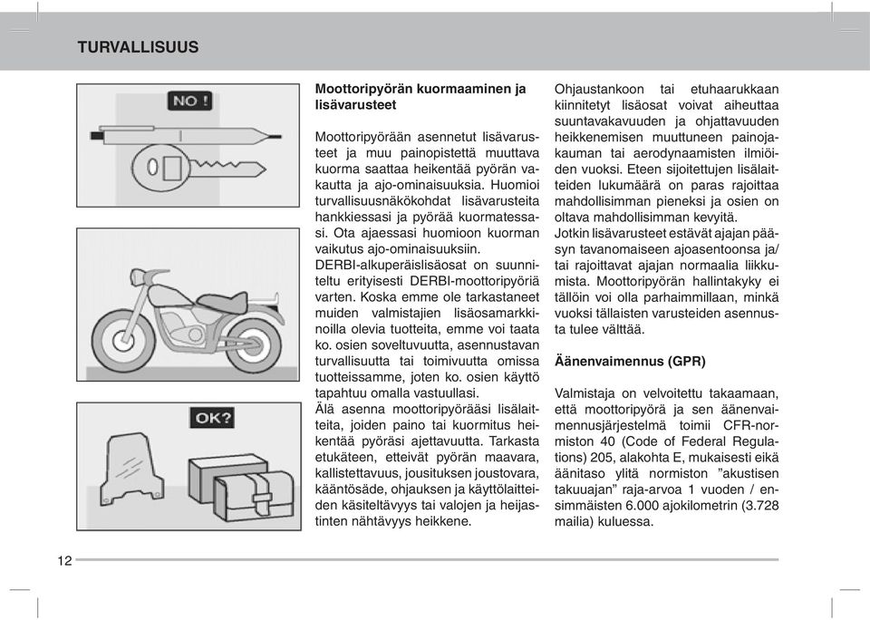 DERBI-alkuperäislisäosat on suunniteltu erityisesti DERBI-moottoripyöriä varten. Koska emme ole tarkastaneet muiden valmistajien lisäosamarkkinoilla olevia tuotteita, emme voi taata ko.