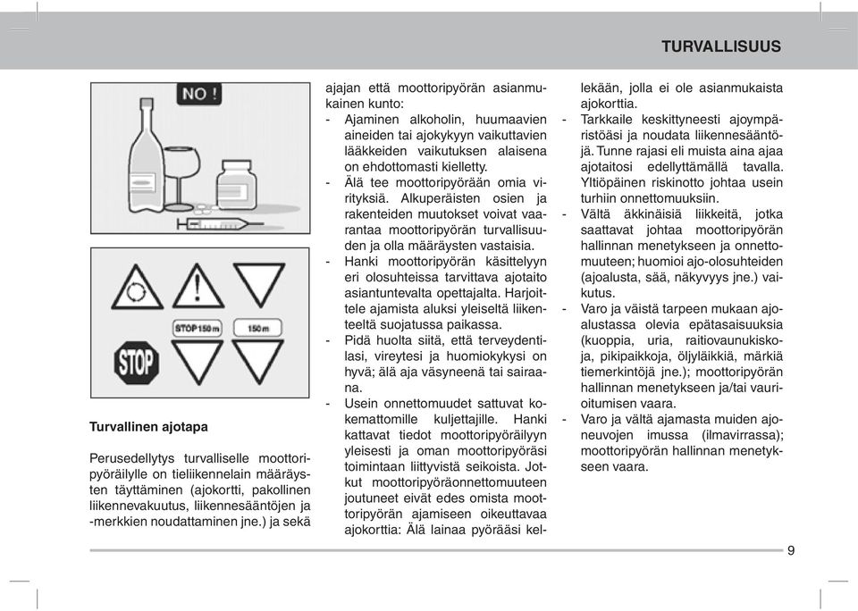 ) ja sekä ajajan että moottoripyörän asianmukainen kunto: - Ajaminen alkoholin, huumaavien aineiden tai ajokykyyn vaikuttavien lääkkeiden vaikutuksen alaisena on ehdottomasti kielletty.