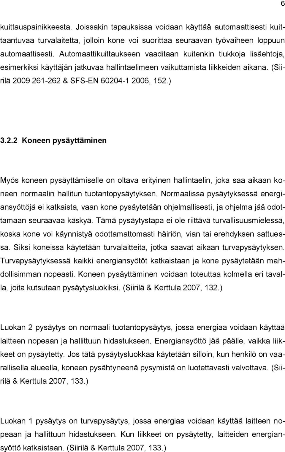 09 261-262 & SFS-EN 60204-1 2006, 152.) 3.2.2 Koneen pysäyttäminen Myös koneen pysäyttämiselle on oltava erityinen hallintaelin, joka saa aikaan koneen normaalin hallitun tuotantopysäytyksen.