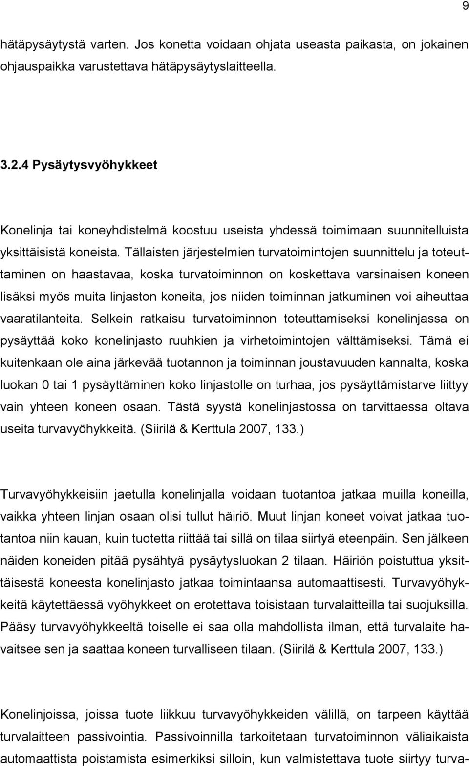 Tällaisten järjestelmien turvatoimintojen suunnittelu ja toteuttaminen on haastavaa, koska turvatoiminnon on koskettava varsinaisen koneen lisäksi myös muita linjaston koneita, jos niiden toiminnan