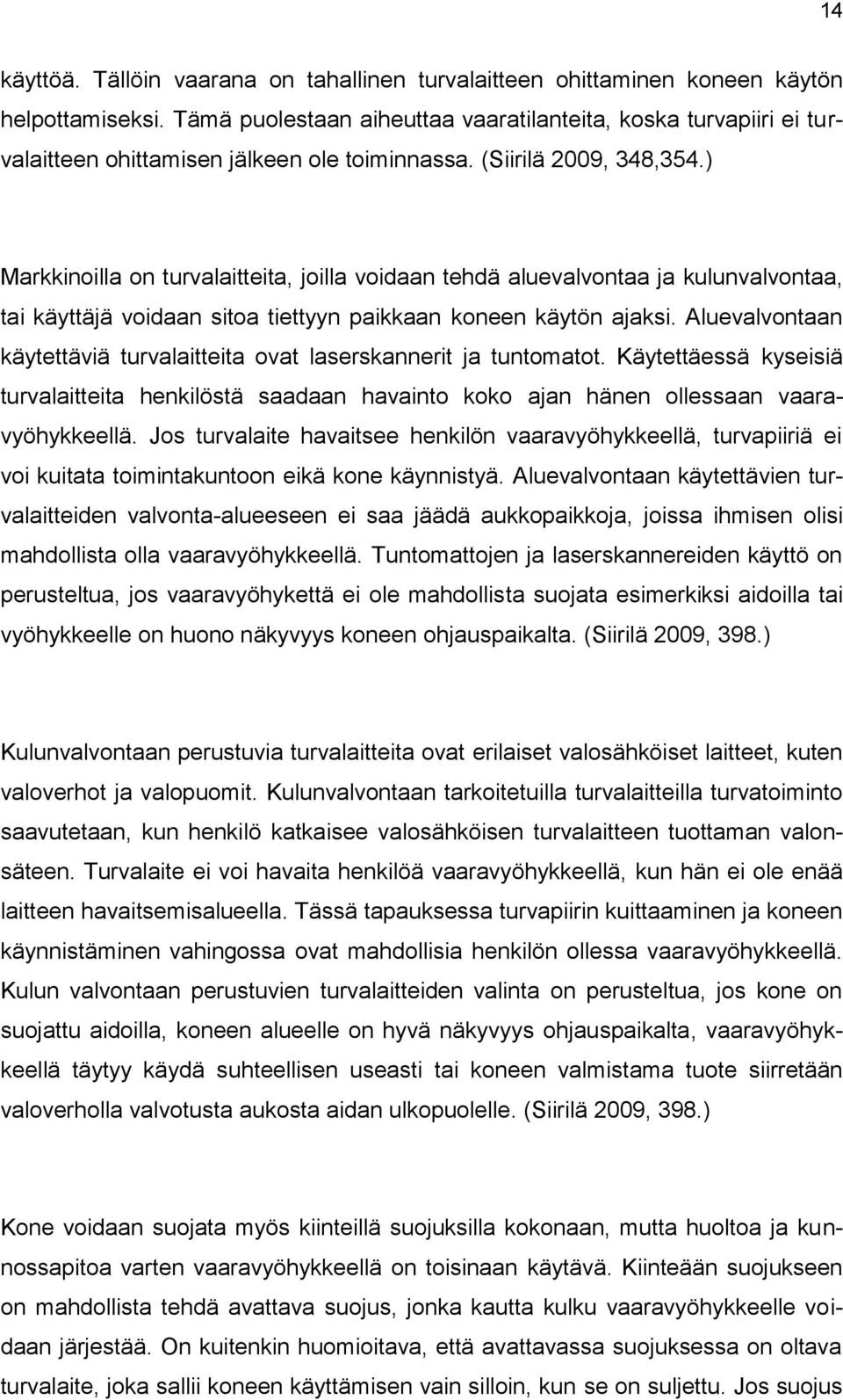 ) Markkinoilla on turvalaitteita, joilla voidaan tehdä aluevalvontaa ja kulunvalvontaa, tai käyttäjä voidaan sitoa tiettyyn paikkaan koneen käytön ajaksi.