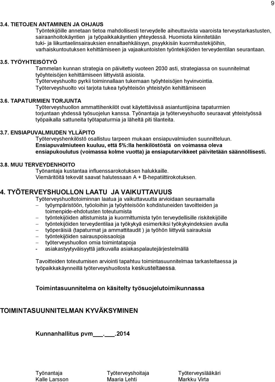 3.5. TYÖYHTEISÖTYÖ Tammelan kunnan strategia on päivitetty vuoteen 2030 asti, strategiassa on suunnitelmat työyhteisöjen kehittämiseen liittyvistä asioista.