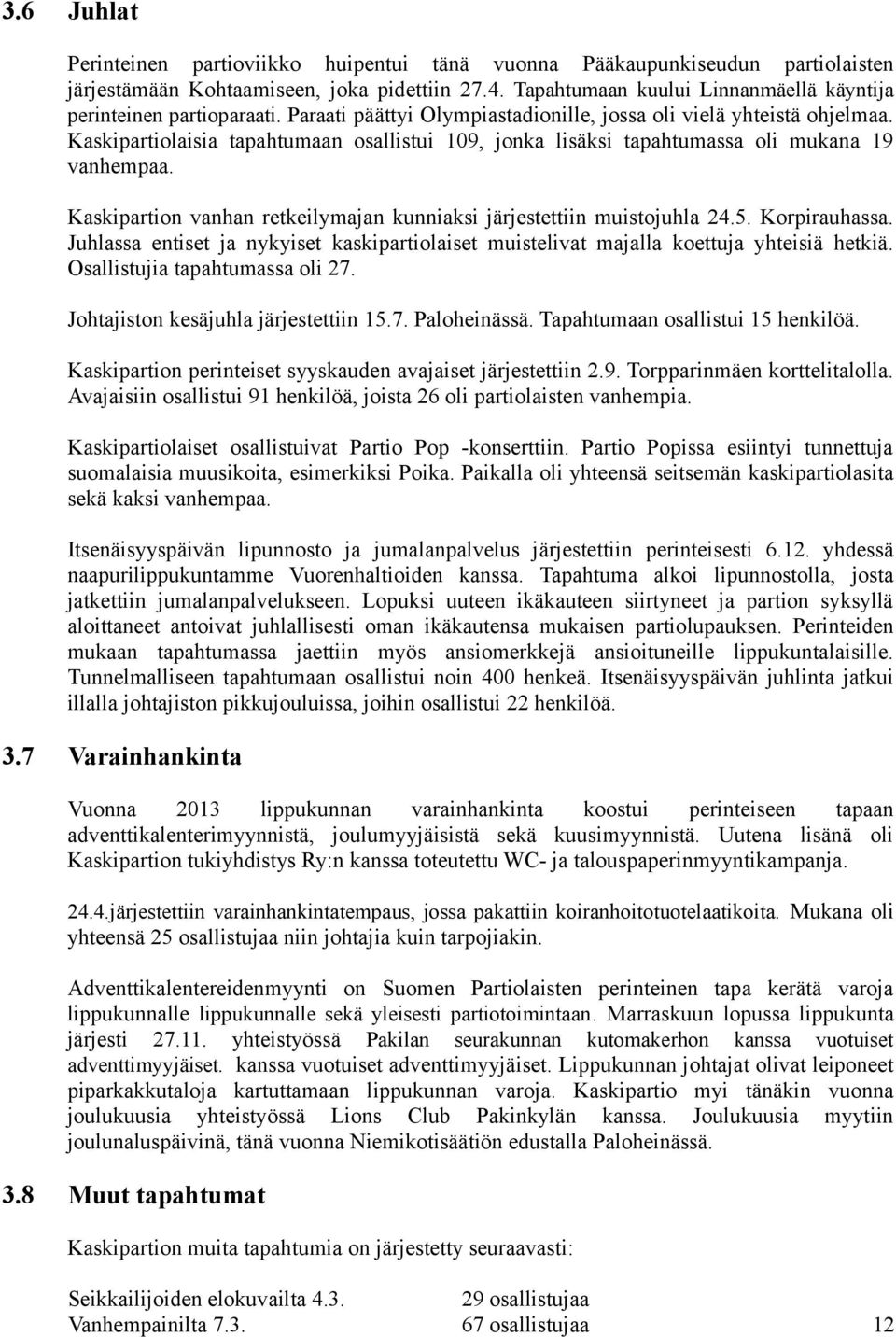 Kaskipartiolaisia tapahtumaan osallistui 109, jonka lisäksi tapahtumassa oli mukana 19 vanhempaa. Kaskipartion vanhan retkeilymajan kunniaksi järjestettiin muistojuhla 24.5. Korpirauhassa.