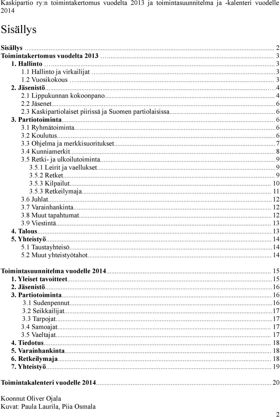 ..6 3.3 Ohjelma ja merkkisuoritukset...7 3.4 Kunniamerkit... 8 3.5 Retki- ja ulkoilutoiminta...9 3.5.1 Leirit ja vaellukset...9 3.5.2 Retket... 9 3.5.3 Kilpailut... 10 3.5.3 Retkeilymaja... 11 3.