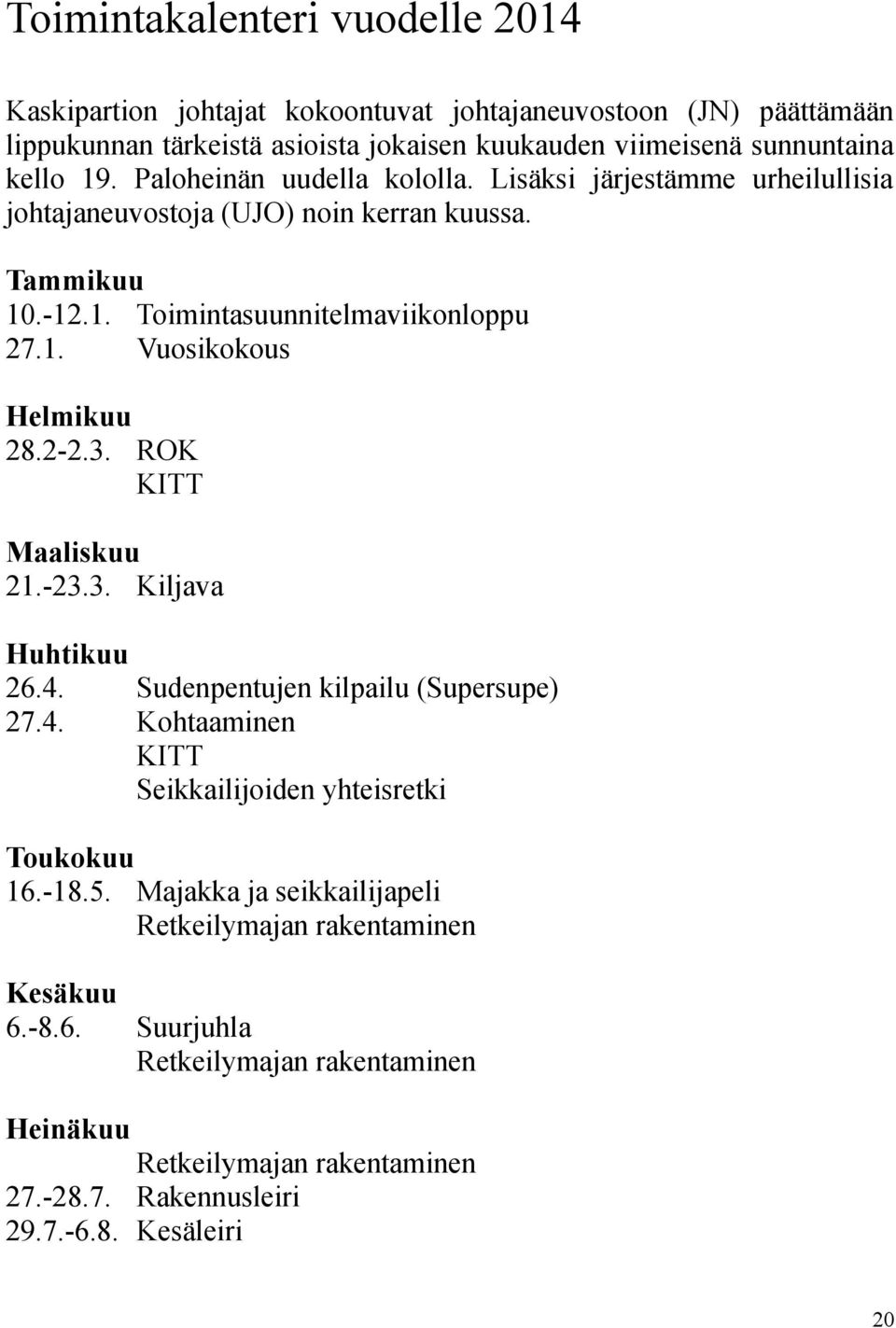 2-2.3. ROK KITT Maaliskuu 21.-23.3. Kiljava Huhtikuu 26.4. Sudenpentujen kilpailu (Supersupe) 27.4. Kohtaaminen KITT Seikkailijoiden yhteisretki Toukokuu 16.-18.5.