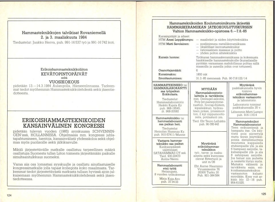 ERIKOISHAMMASTEKNIKOIDEN KANSAINVÄLINEN KONGRESSI pidetään tulevan vuoden (1985) syyskuussa SCHVENNIN- GENhssä, HOLLANNISSA. Ohjelmassa mm.