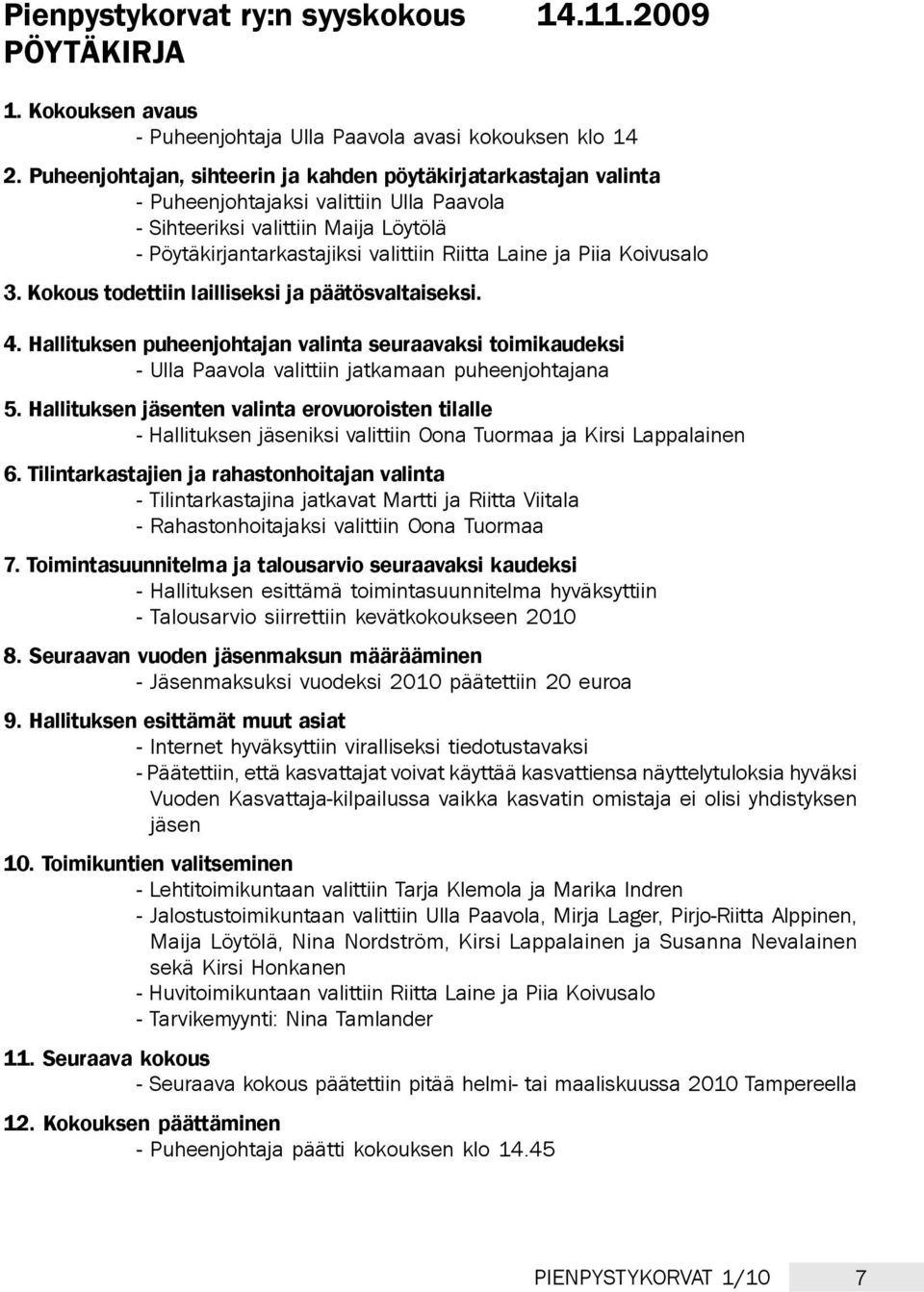 Piia Koivusalo 3. Kokous todettiin lailliseksi ja päätösvaltaiseksi. 4. Hallituksen puheenjohtajan valinta seuraavaksi toimikaudeksi - Ulla Paavola valittiin jatkamaan puheenjohtajana 5.