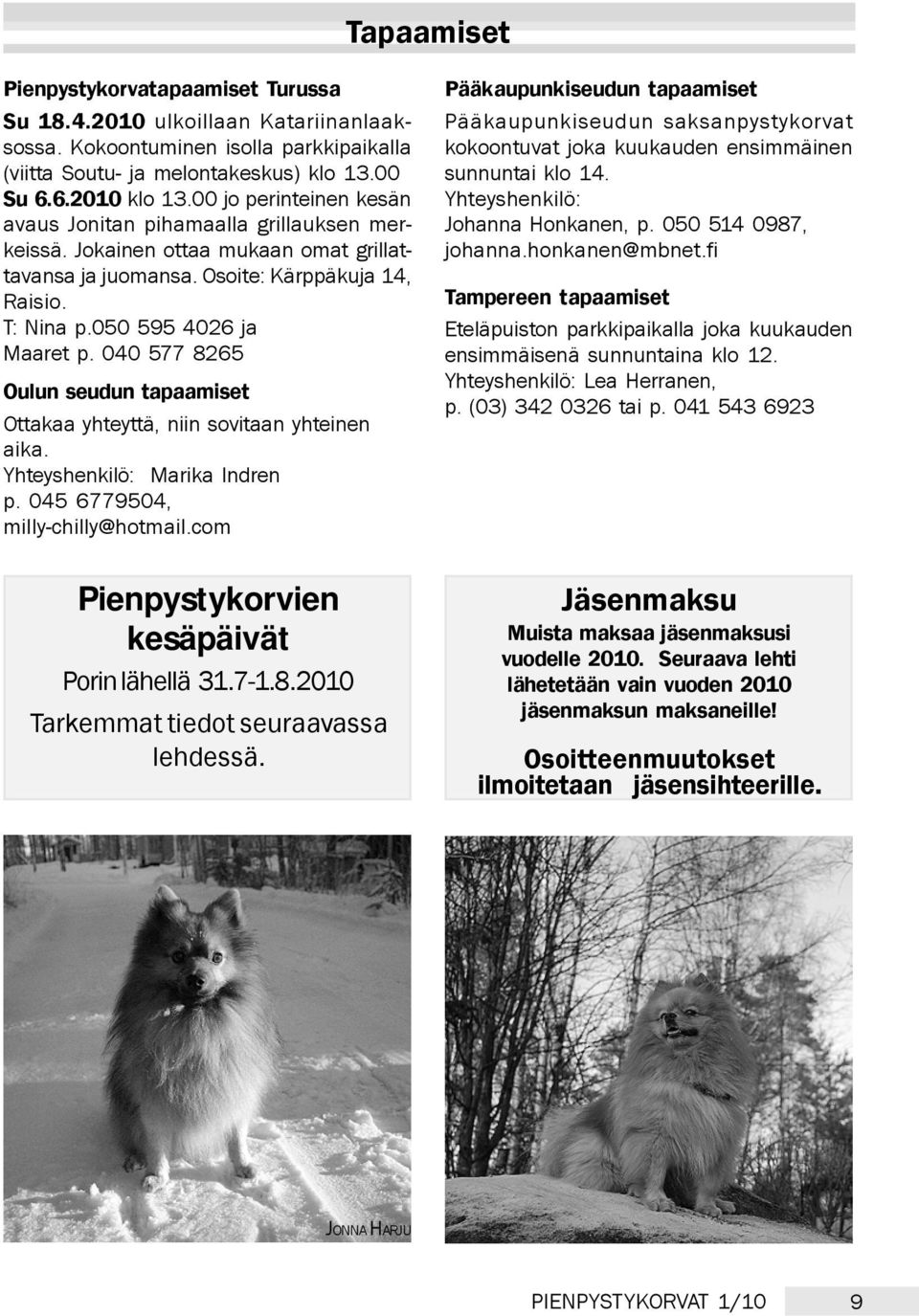 040 577 8265 Oulun seudun tapaamiset Ottakaa yhteyttä, niin sovitaan yhteinen aika. Yhteyshenkilö: Marika Indren p. 045 6779504, milly-chilly@hotmail.