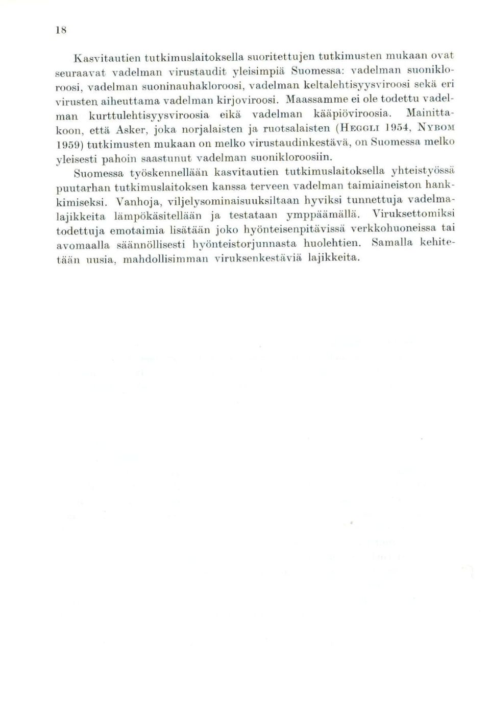 Mainittakoon, että Asker, joka norjalaisten ja ruotsalaisten (HEGGLI 1954, NYBOM 1959) tutkimusten mukaan on melko virustaudinkestävii, on Suomessa melko yleisesti pahoin saastunut vadelman