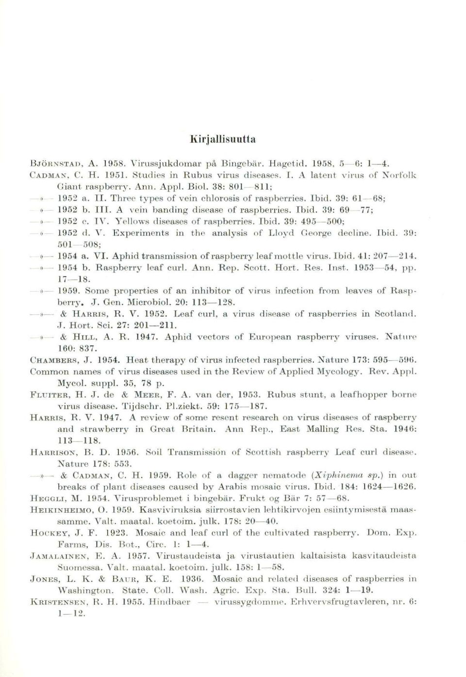 Yellows diseases of raspberries. Ibid. 39: 495-500;» - 1952 d. V. Experiments in the analysis of Lloyd George deeline. Ibid. 39: 501-508; -»- 1954 a. VI.