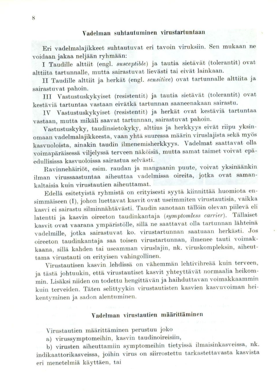 sensitive) ovat tartunnalle alttiita ja sairastuvat pahoin. III Vastustuskykyiset (resistentit) ja tautia sietävät (tolerantit) ovat kestäviä tartuntaa vastaan eivätkä tartunnan saaneenakaan sairastu.