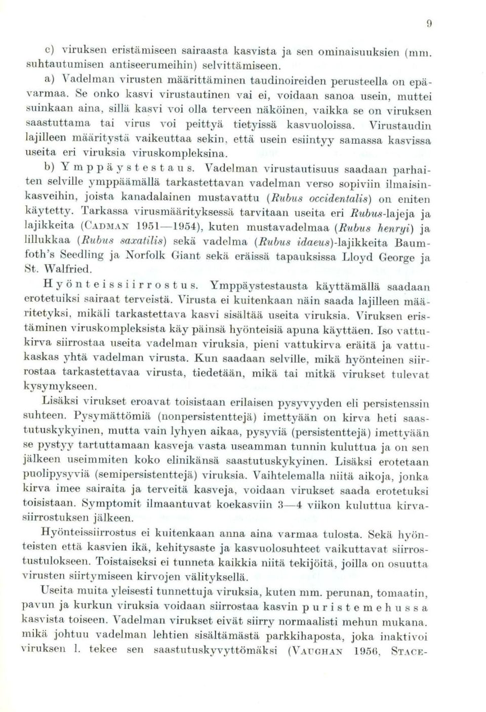 Virustaudin lajilleen määritystä vaikeuttaa sekin, että usein esiintyy samassa kasvissa useita eri viruksia viruskompleksina. Ymppäystestau s.