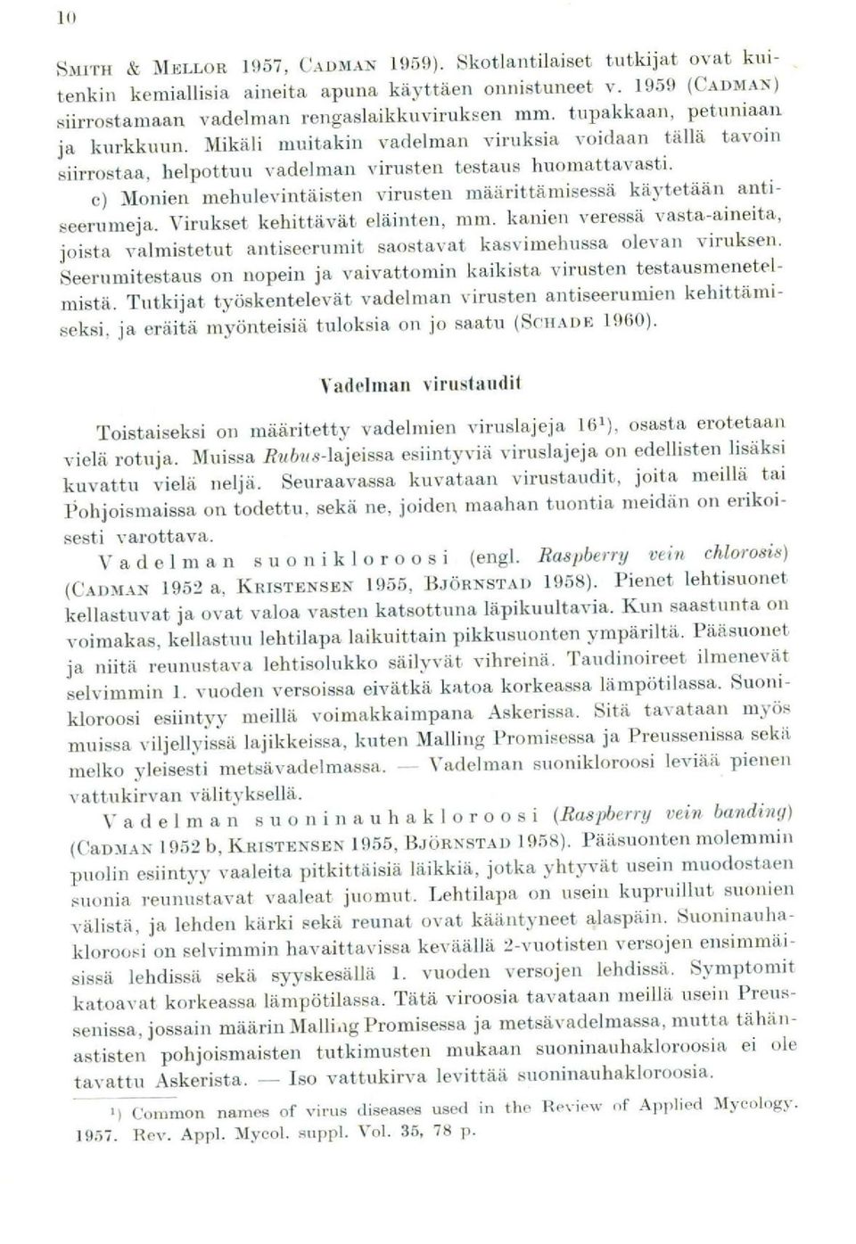 c) Monien mehulevintäisten virusten määrittämisessä käytetään antiseerumeja. Virukset kehittävät eläinten, mm.