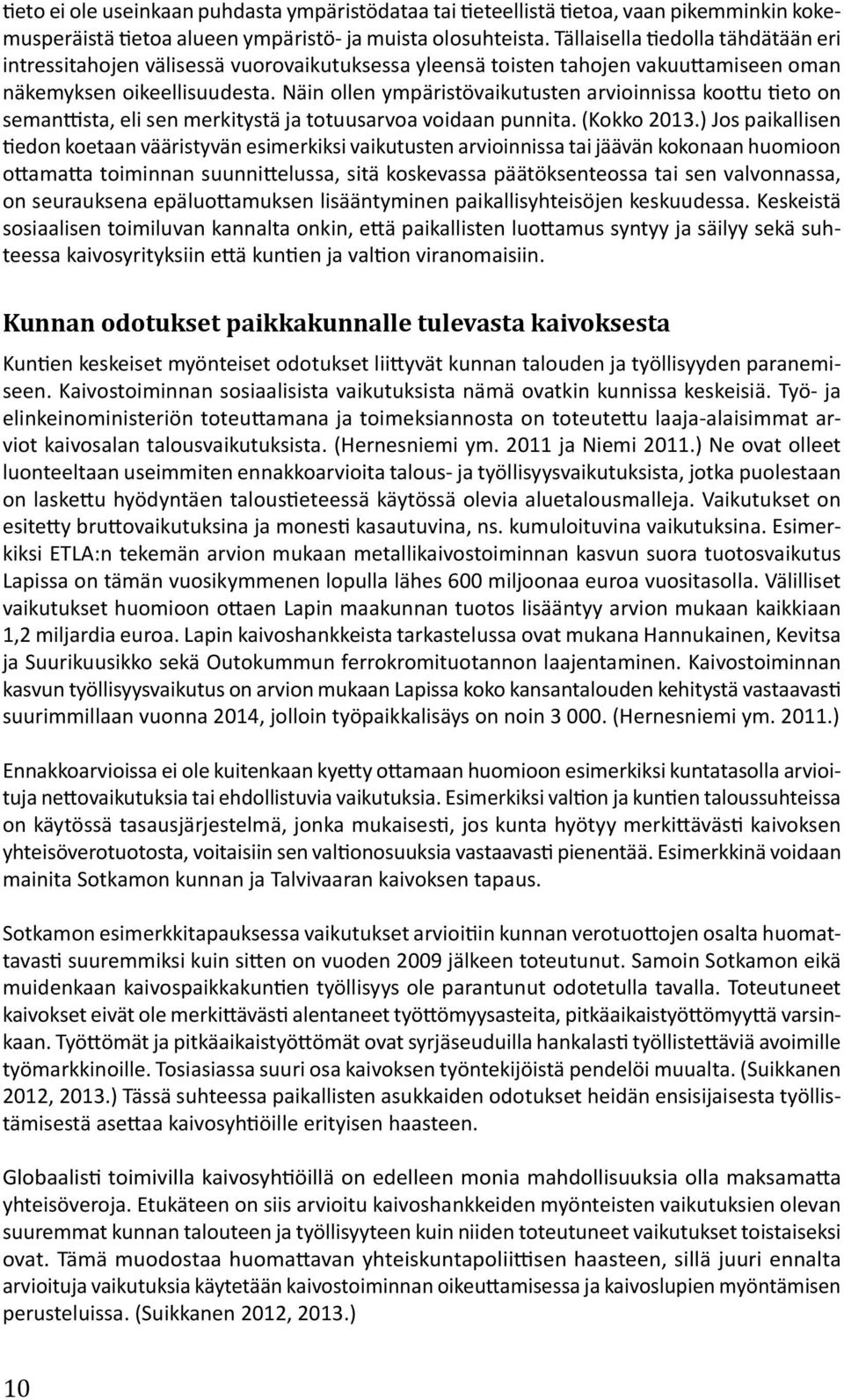 Näin ollen ympäristövaikutusten arvioinnissa koottu tieto on semanttista, eli sen merkitystä ja totuusarvoa voidaan punnita. (Kokko 2013.