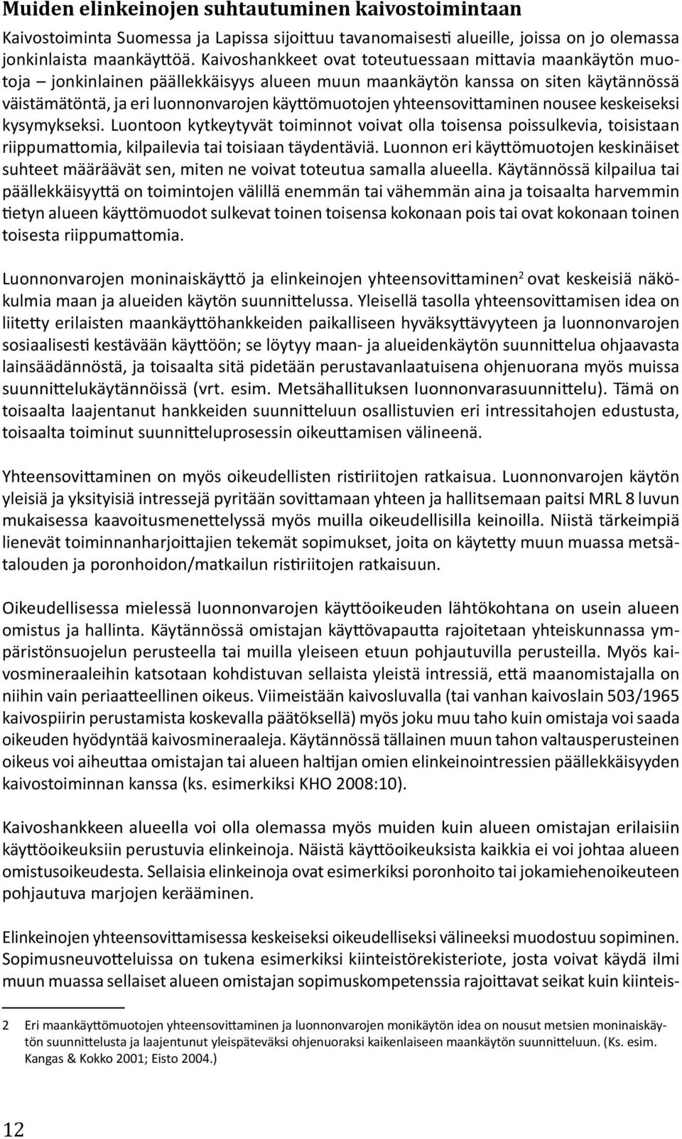 yhteensovittaminen nousee keskeiseksi kysymykseksi. Luontoon kytkeytyvät toiminnot voivat olla toisensa poissulkevia, toisistaan riippumattomia, kilpailevia tai toisiaan täydentäviä.