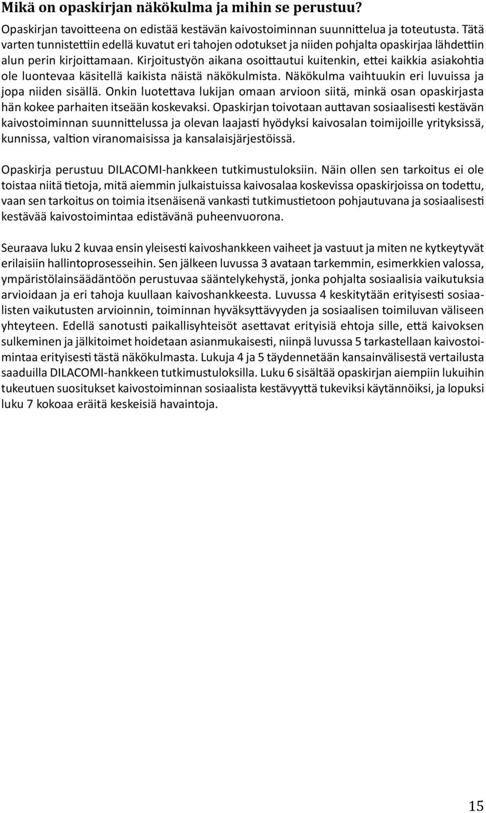 Kirjoitustyön aikana osoittautui kuitenkin, ettei kaikkia asiakohtia ole luontevaa käsitellä kaikista näistä näkökulmista. Näkökulma vaihtuukin eri luvuissa ja jopa niiden sisällä.