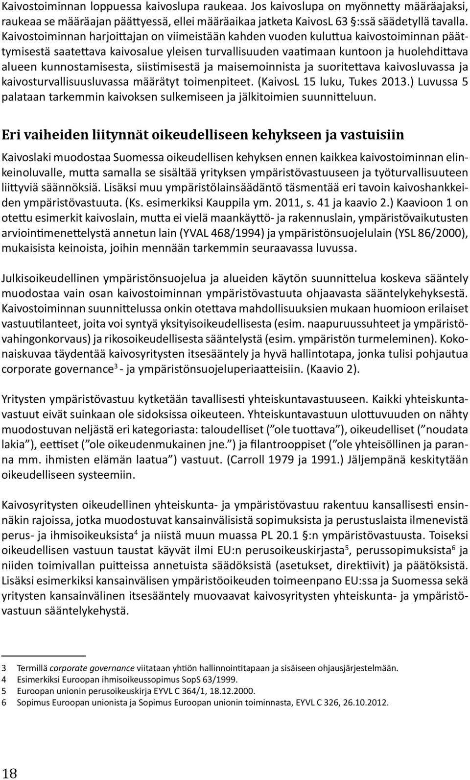 kunnostamisesta, siistimisestä ja maisemoinnista ja suoritettava kaivosluvassa ja kaivosturvallisuusluvassa määrätyt toimenpiteet. (KaivosL 15 luku, Tukes 2013.