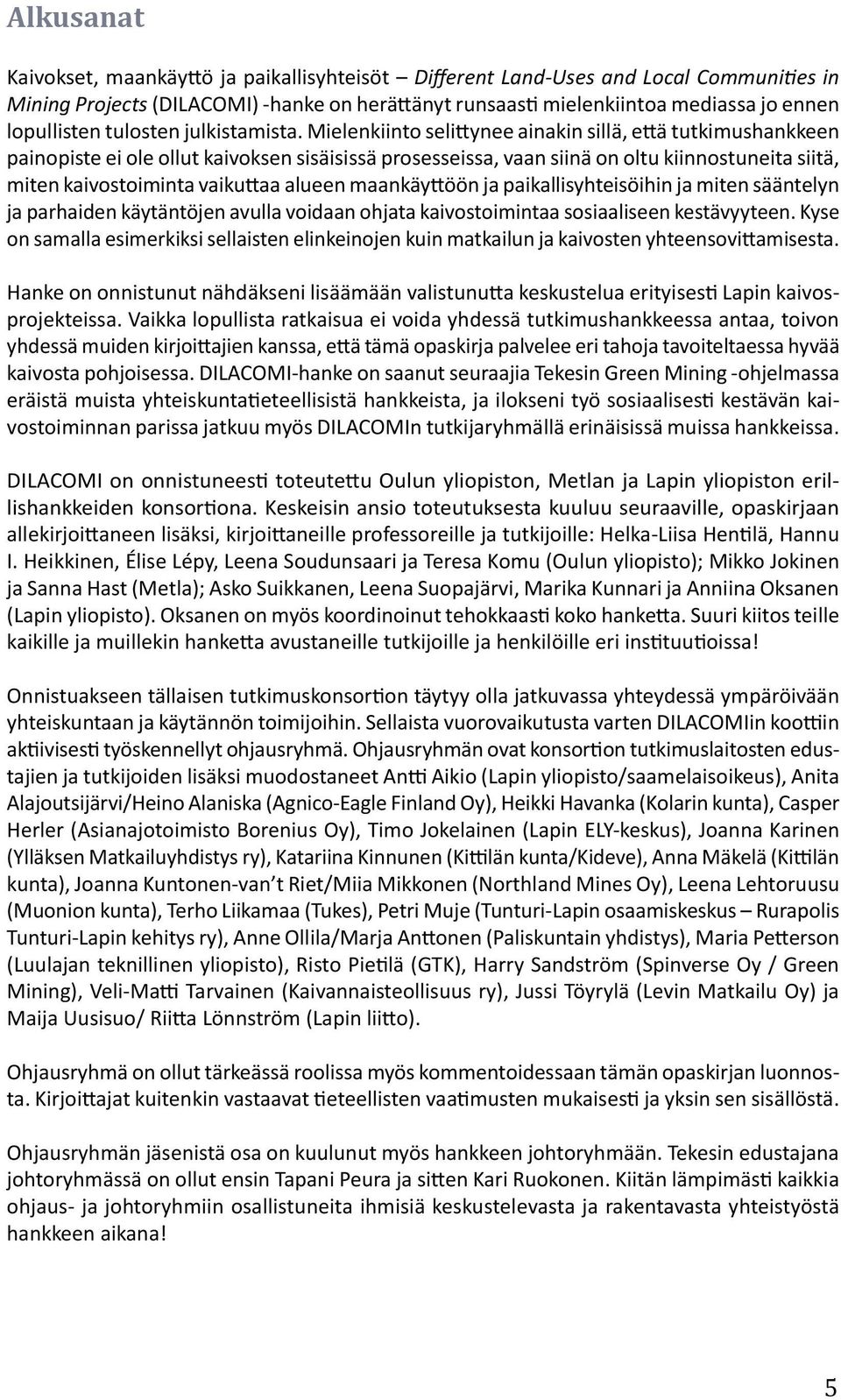 Mielenkiinto selittynee ainakin sillä, että tutkimushankkeen painopiste ei ole ollut kaivoksen sisäisissä prosesseissa, vaan siinä on oltu kiinnostuneita siitä, miten kaivostoiminta vaikuttaa alueen