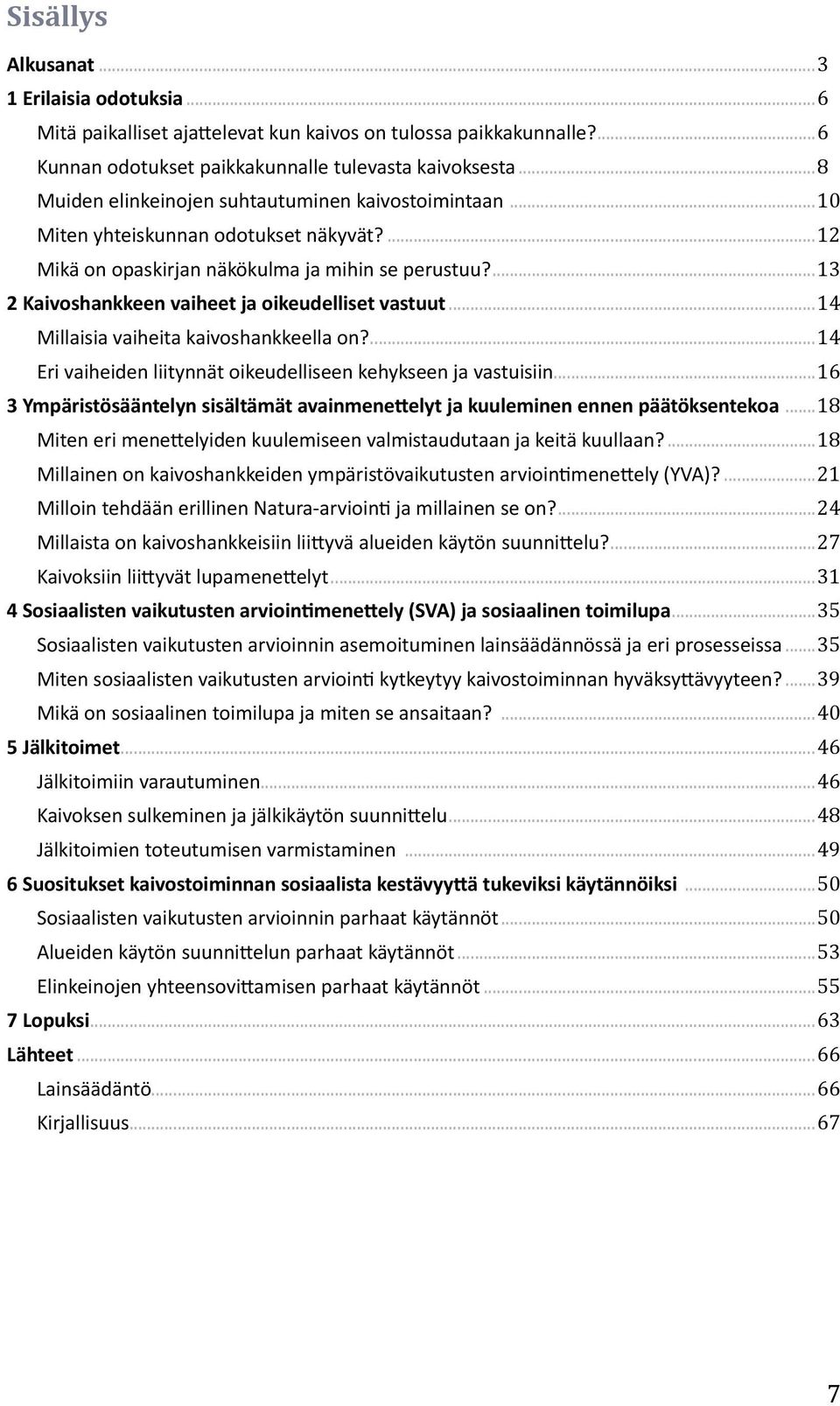 ...13 2 Kaivoshankkeen vaiheet ja oikeudelliset vastuut...14 Millaisia vaiheita kaivoshankkeella on?...14 Eri vaiheiden liitynnät oikeudelliseen kehykseen ja vastuisiin.