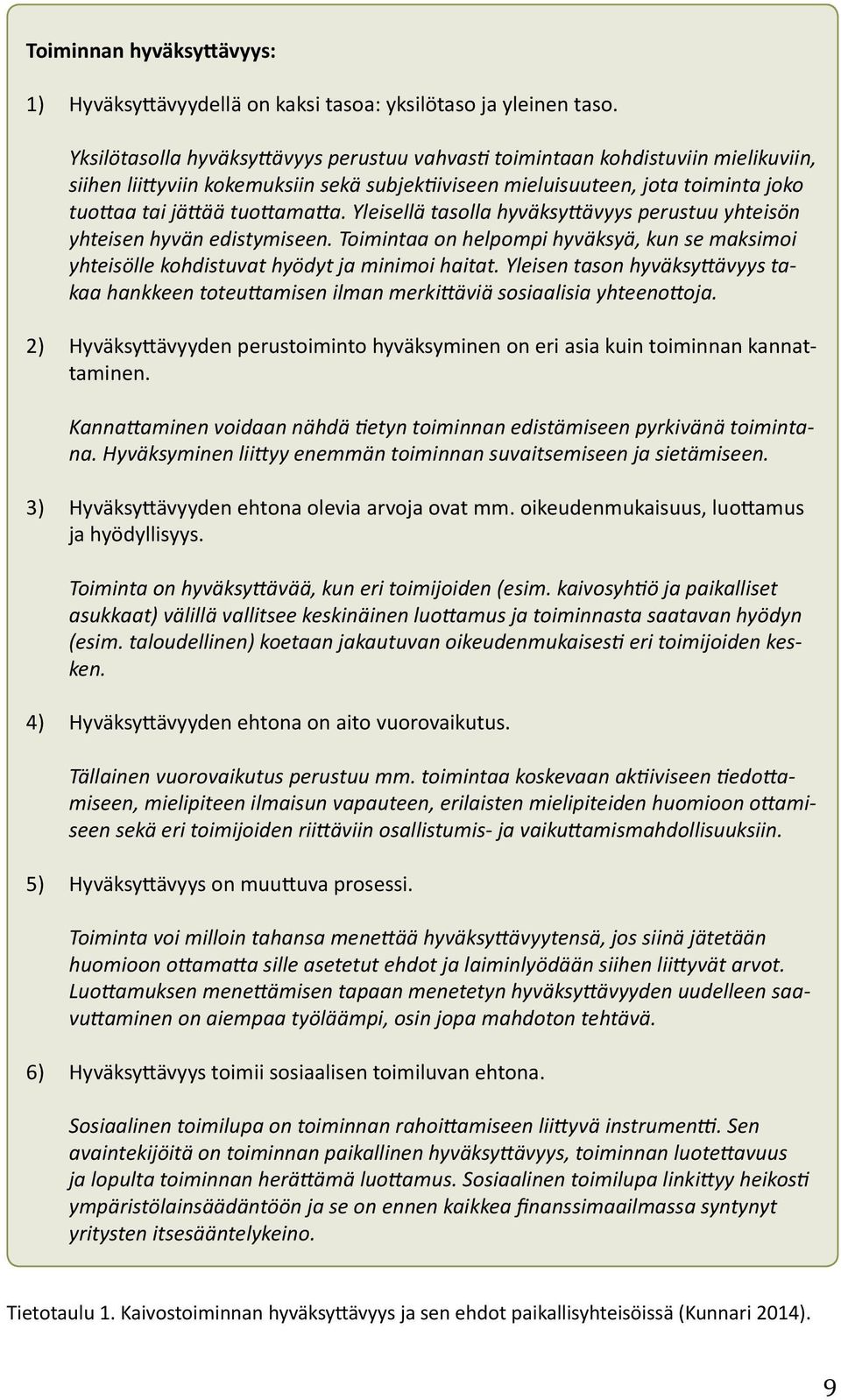 Yleisellä tasolla hyväksyttävyys perustuu yhteisön yhteisen hyvän edistymiseen. Toimintaa on helpompi hyväksyä, kun se maksimoi yhteisölle kohdistuvat hyödyt ja minimoi haitat.