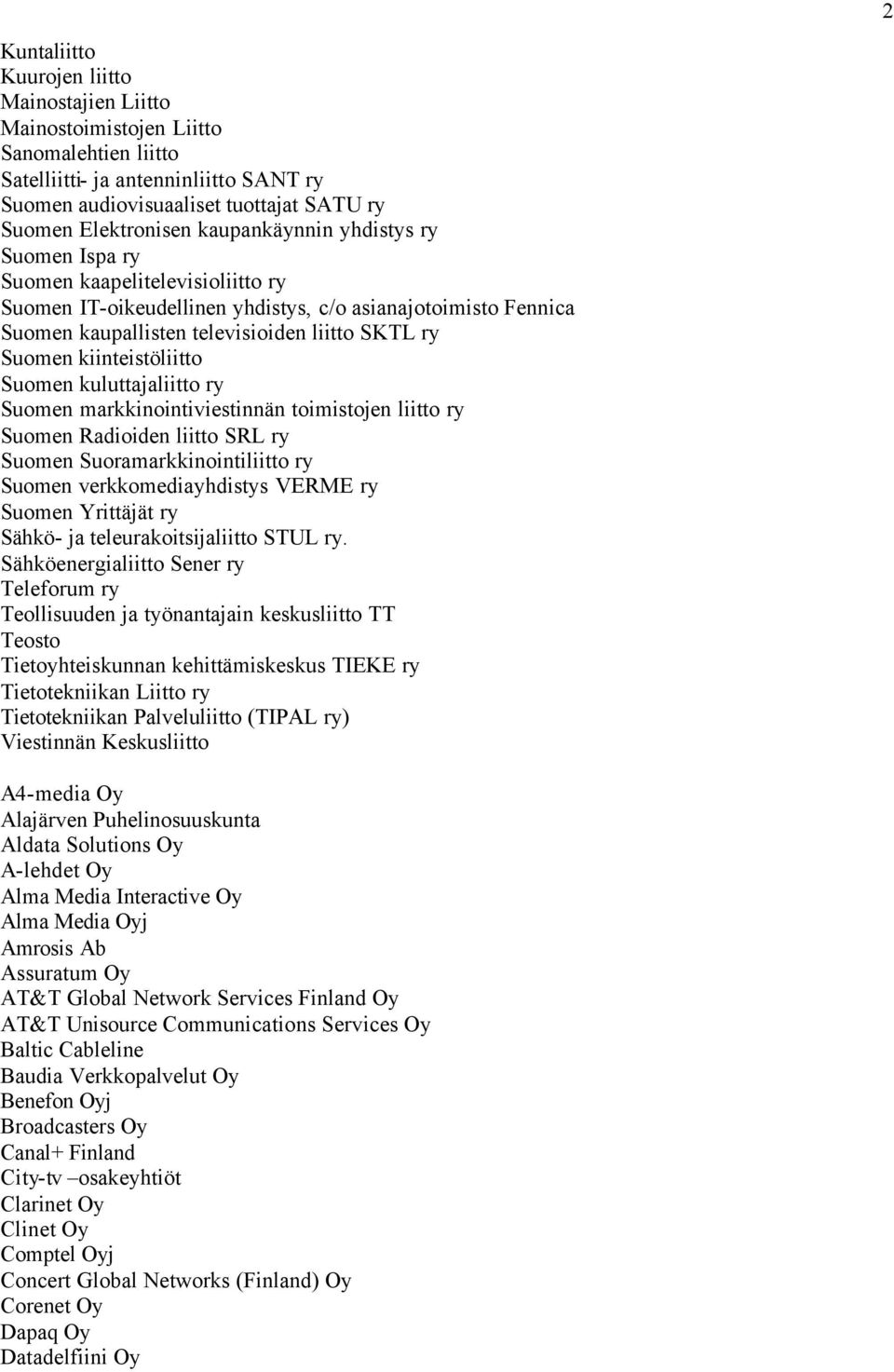 kiinteistöliitto Suomen kuluttajaliitto ry Suomen markkinointiviestinnän toimistojen liitto ry Suomen Radioiden liitto SRL ry Suomen Suoramarkkinointiliitto ry Suomen verkkomediayhdistys VERME ry