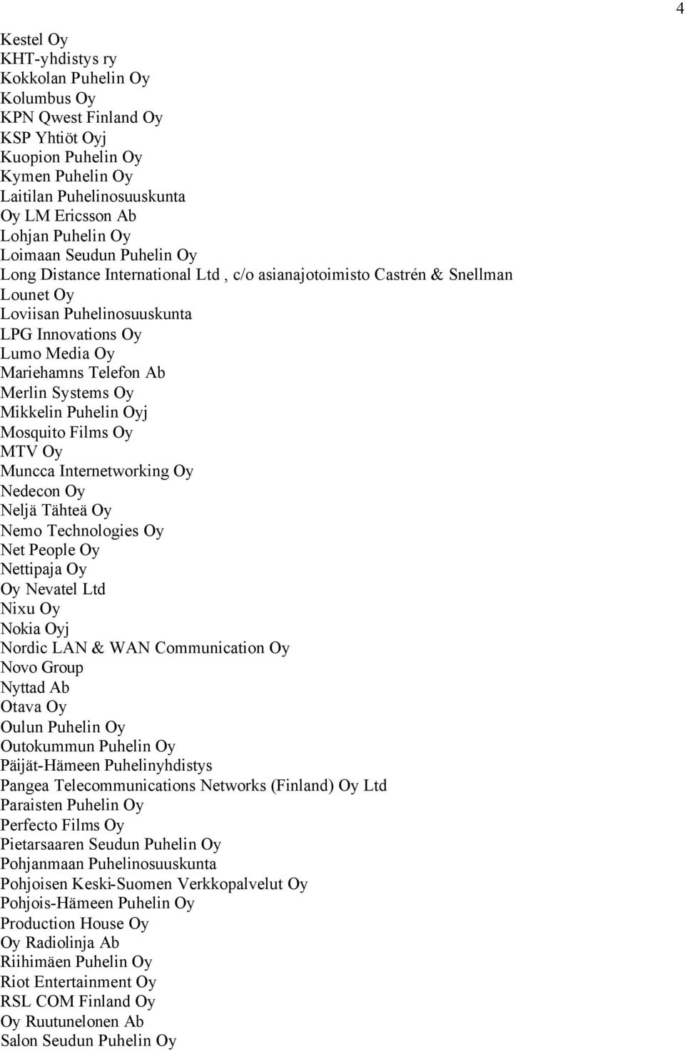 Systems Oy Mikkelin Puhelin Oyj Mosquito Films Oy MTV Oy Muncca Internetworking Oy Nedecon Oy Neljä Tähteä Oy Nemo Technologies Oy Net People Oy Nettipaja Oy Oy Nevatel Ltd Nixu Oy Nokia Oyj Nordic