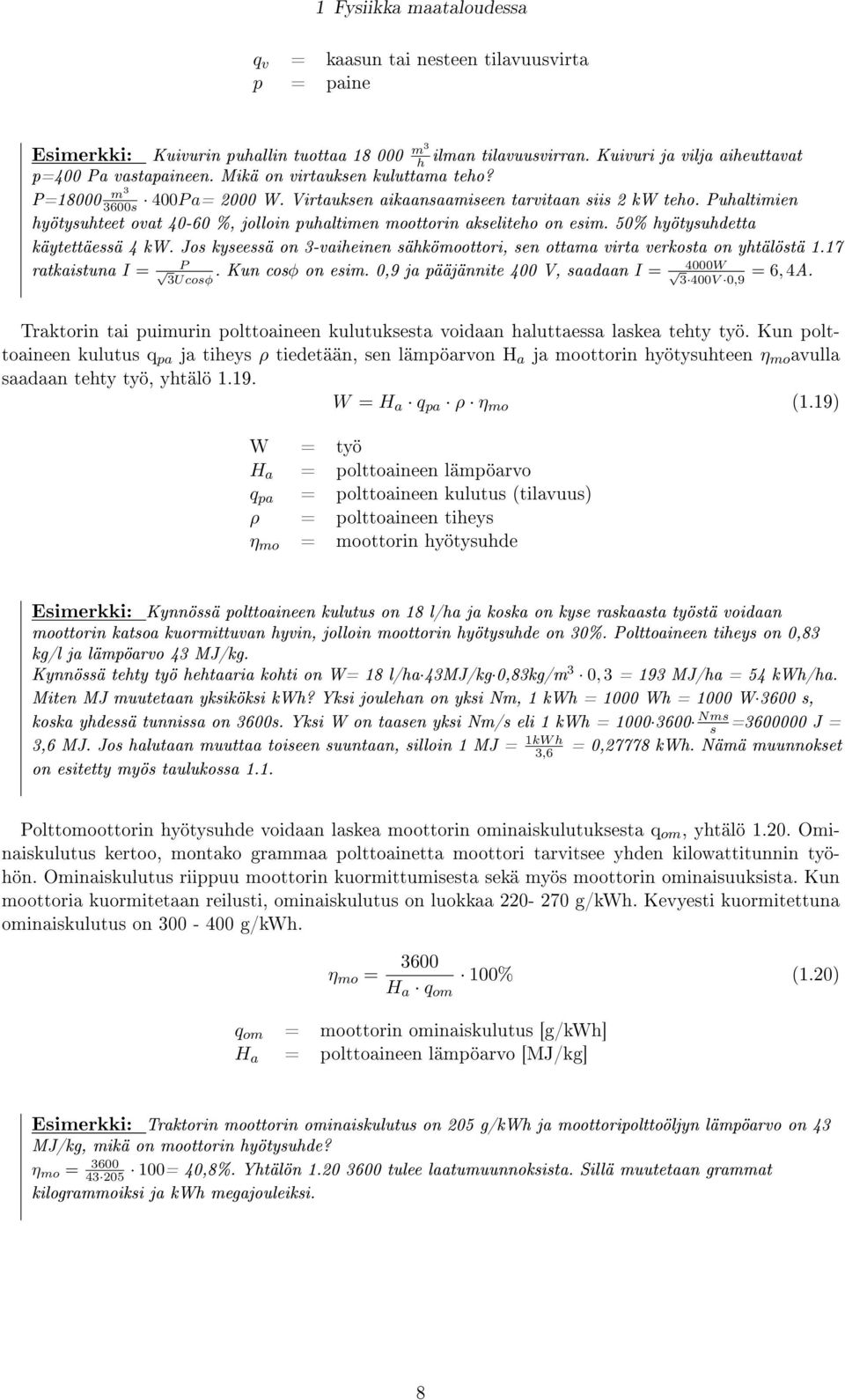 Puhaltimien hyötysuhteet ovat 40-60 %, jolloin puhaltimen moottorin akseliteho on esim. 50% hyötysuhdetta käytettäessä 4 kw.
