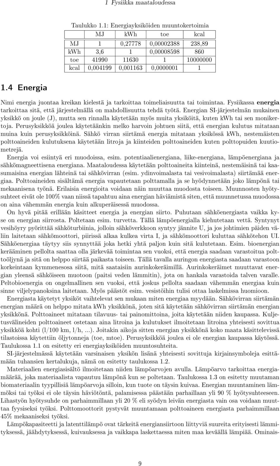 4 Energia Nimi energia juontaa kreikan kielestä ja tarkoittaa toimeliaisuutta tai toimintaa. Fysiikassa energia tarkoittaa sitä, että järjestelmällä on mahdollisuutta tehdä työtä.