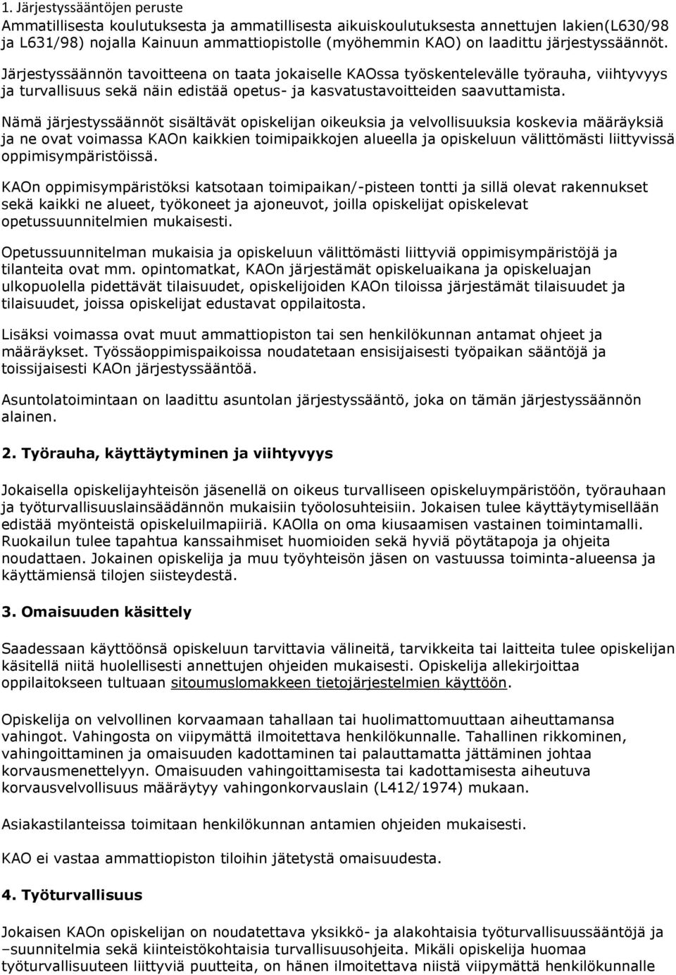 Nämä järjestyssäännöt sisältävät opiskelijan oikeuksia ja velvollisuuksia koskevia määräyksiä ja ne ovat voimassa KAOn kaikkien toimipaikkojen alueella ja opiskeluun välittömästi liittyvissä