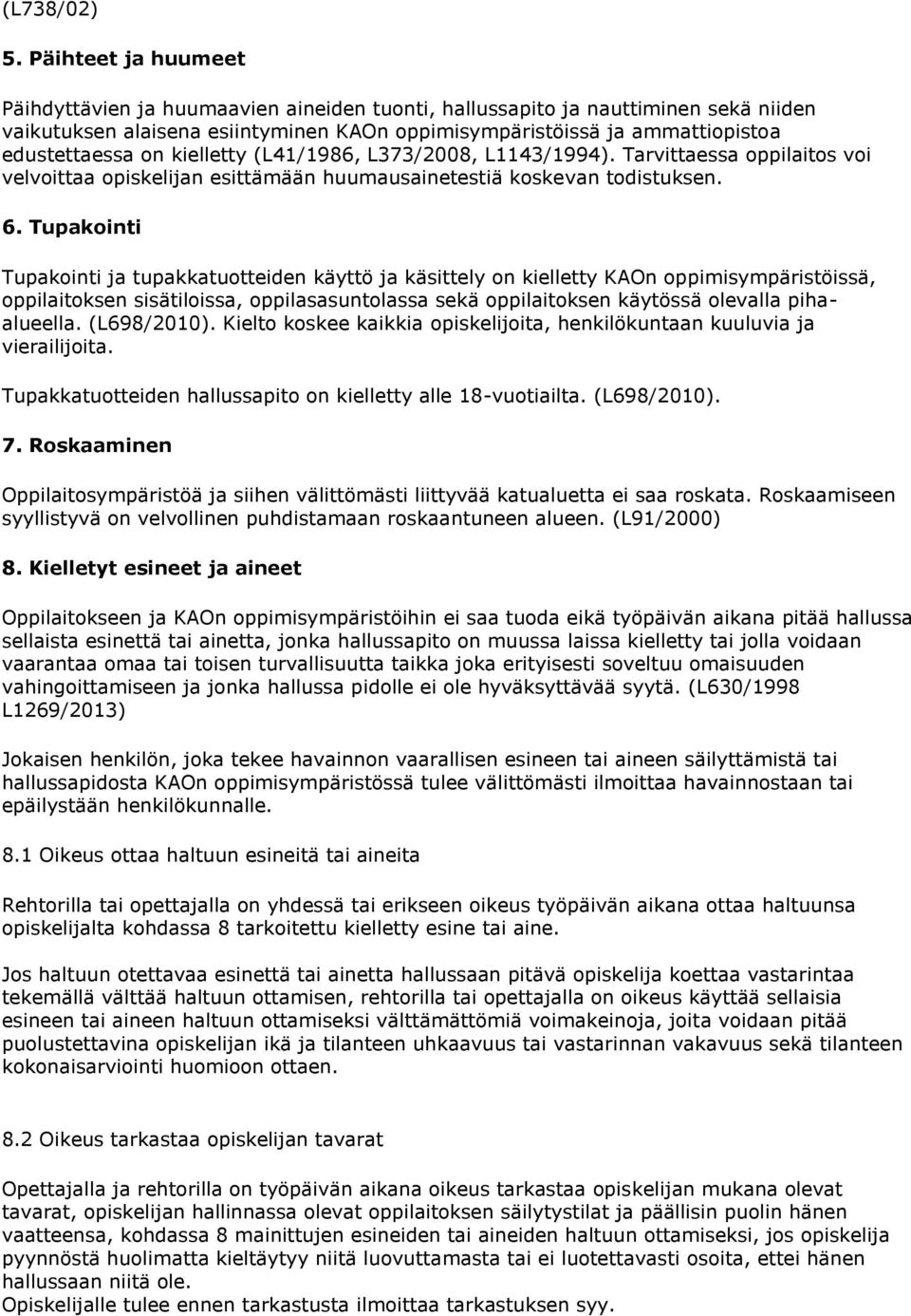 kielletty (L41/1986, L373/2008, L1143/1994). Tarvittaessa oppilaitos voi velvoittaa opiskelijan esittämään huumausainetestiä koskevan todistuksen. 6.